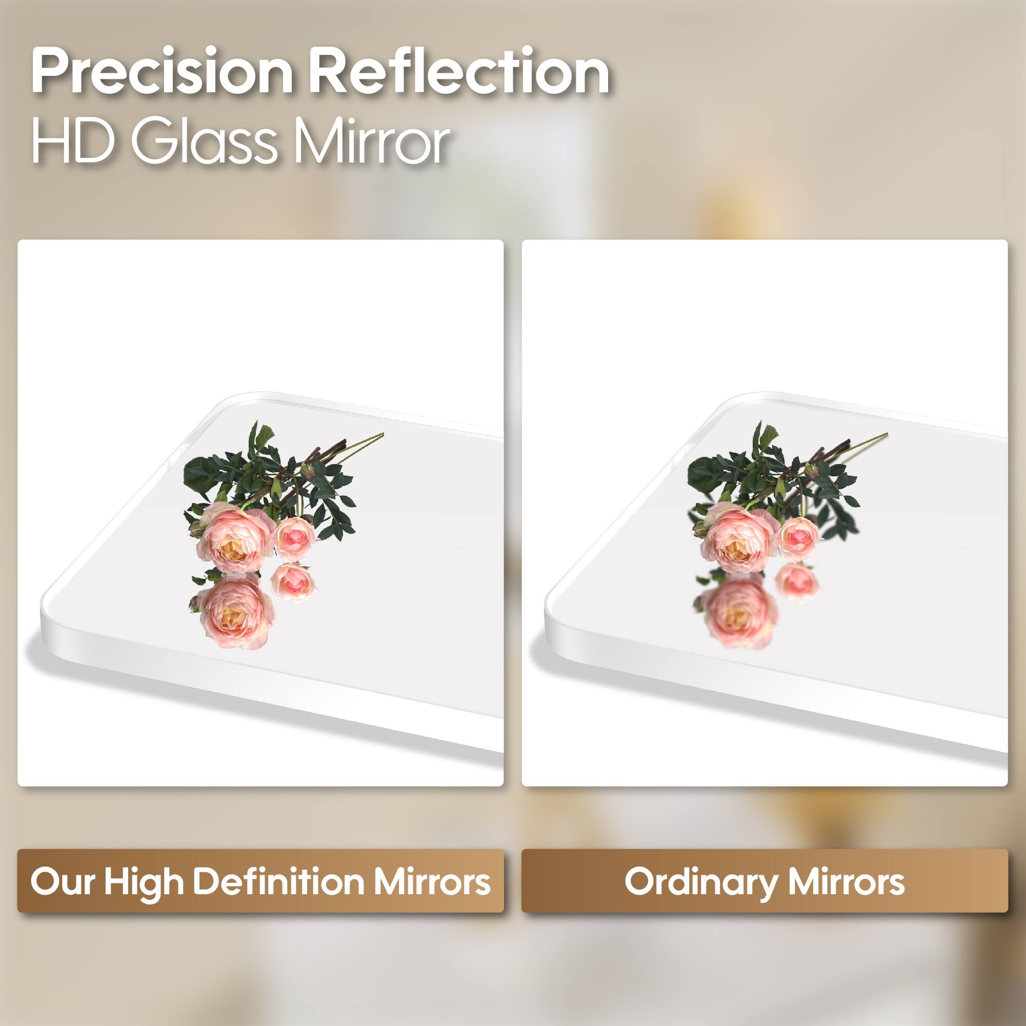 Precision Reflection HD Glass Mirror  
Our High Definition Mirrors  
Ordinary Mirrors