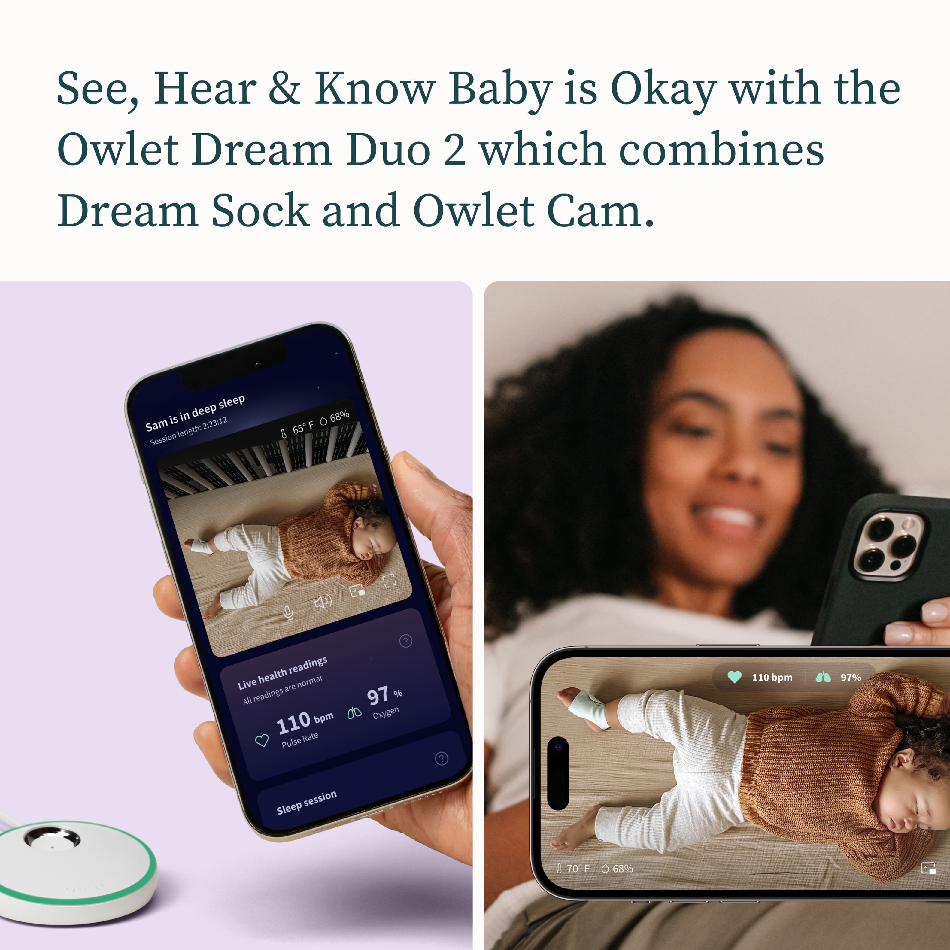 See, Hear & Know Baby is Okay with the Owlet Dream Duo 2 which combines Dream Sock and Owlet Cam. Deep sleep is in Sam 228:12 Session Tenglt o 68% 65" F health readings Live are normal. Al readings 110 bpm Pulse Rate 97% Orygen 110 bpm 97% session Sleep f 70 O G8%G.