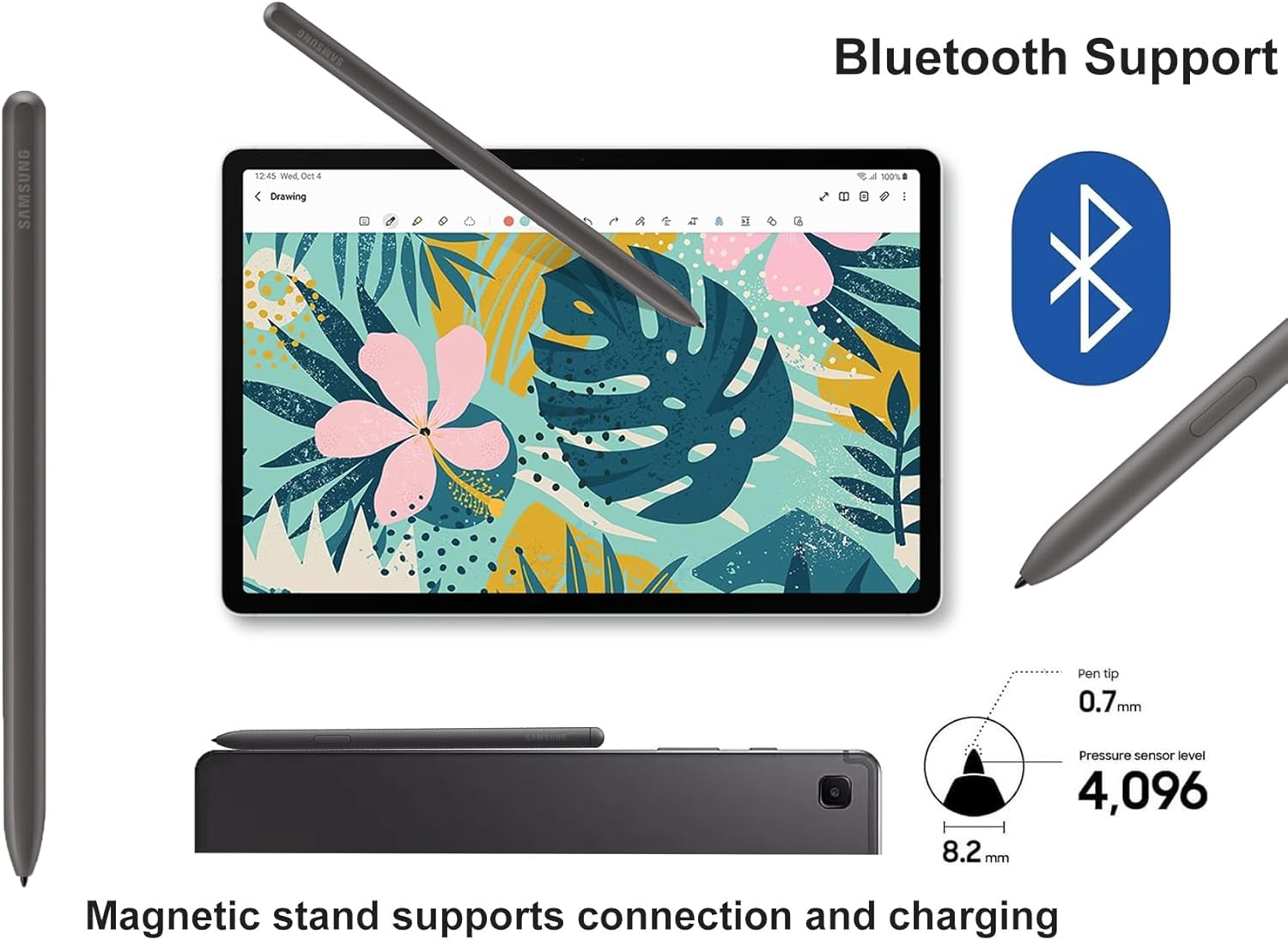- SAMSUNG
- 12:45 Wed, Oct 4
- Drawing
- Bluetooth Support
- Magnetic stand supports connection and charging
- Pen tip: 0.7 mm
- Pressure sensor level: 4,096
- 8.2 mm