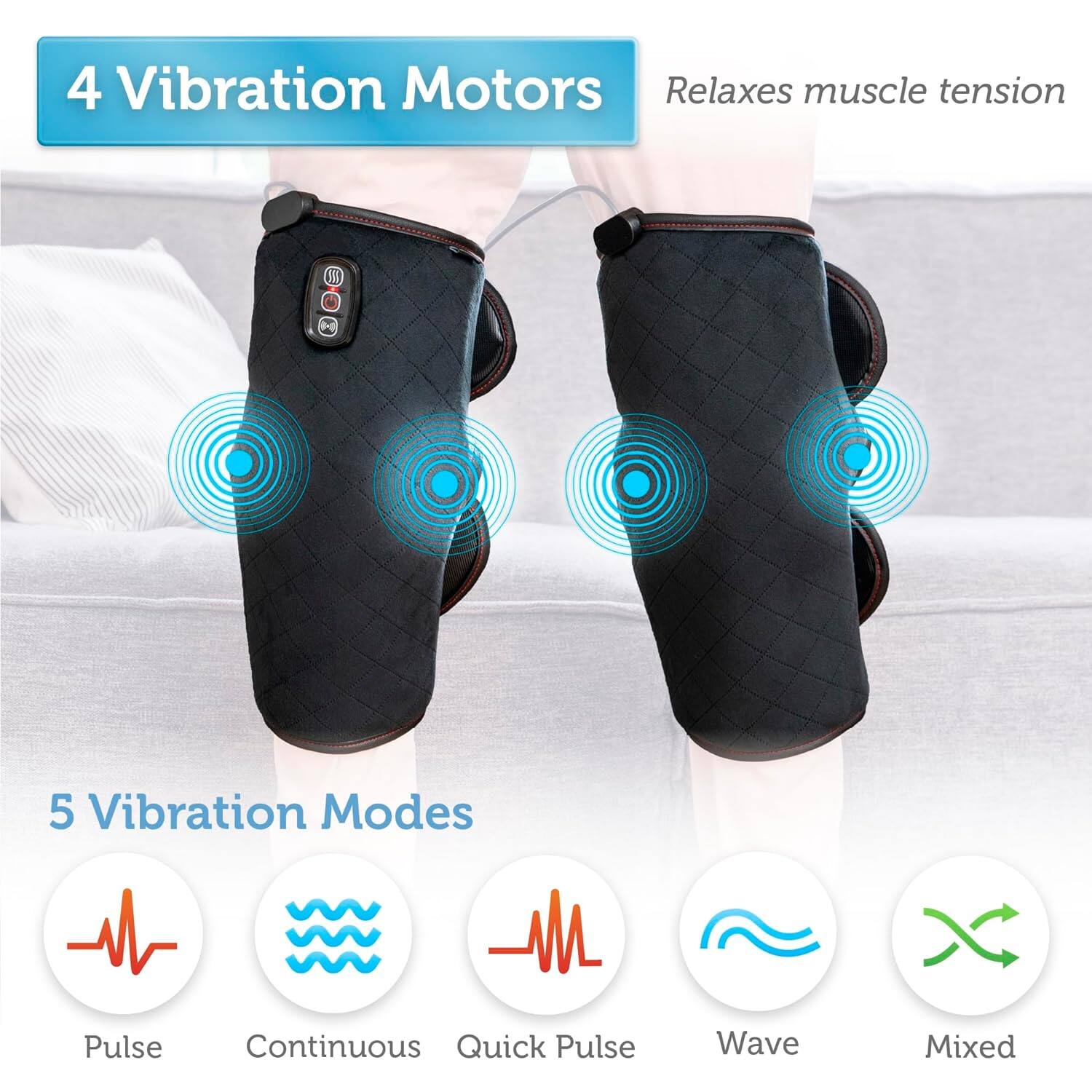 4 Vibration Motors  
Relaxes muscle tension  

5 Vibration Modes  
Pulse  
Continuous  
Quick Pulse  
Wave  
Mixed