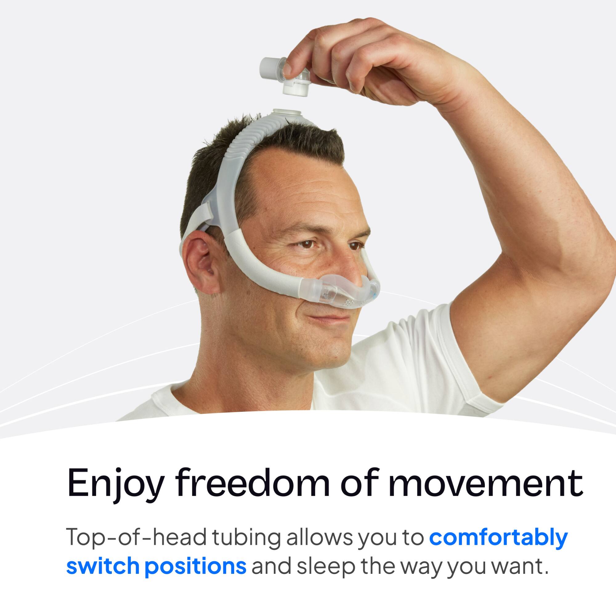 Enjoy freedom of movement  
Top-of-head tubing allows you to comfortably switch positions and sleep the way you want.