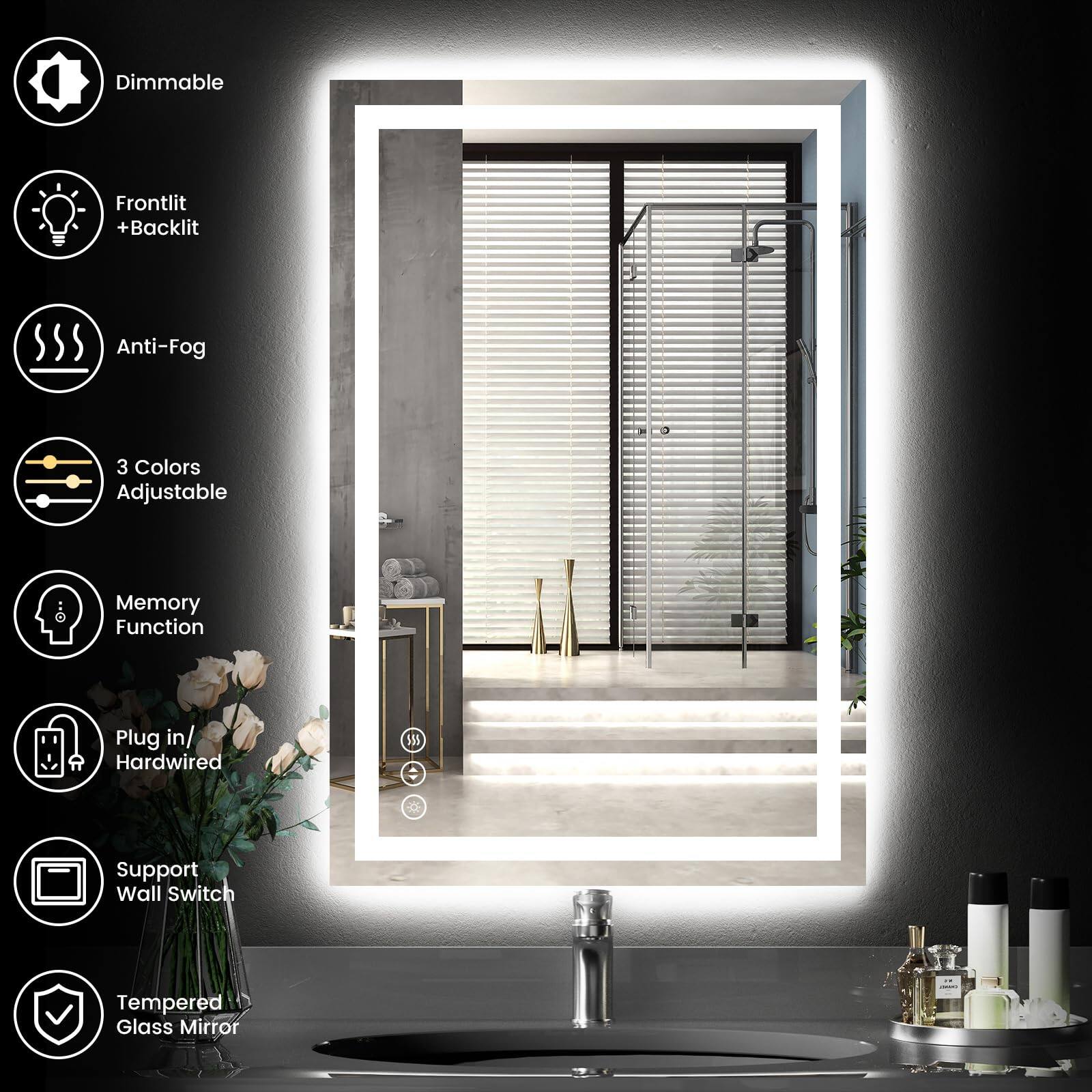 - Dimmable
- Frontlit + Backlit
- Anti-Fog
- 3 Colors Adjustable
- Memory Function
- Plug in / Hardwired
- Support Wall Switch
- Tempered Glass Mirror