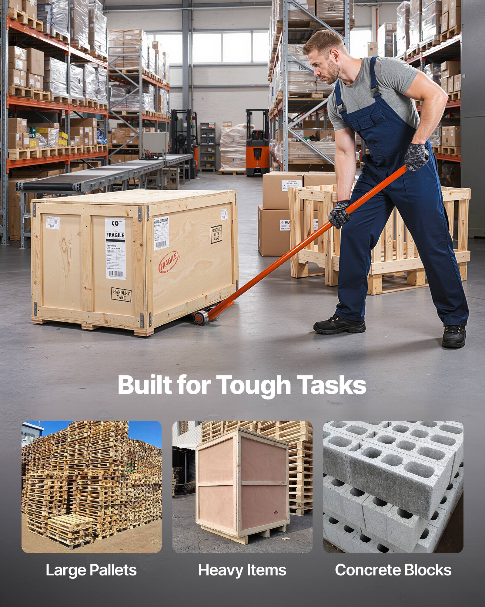 Built for Tough Tasks  
Large Pallets  
Heavy Items  
Concrete Blocks