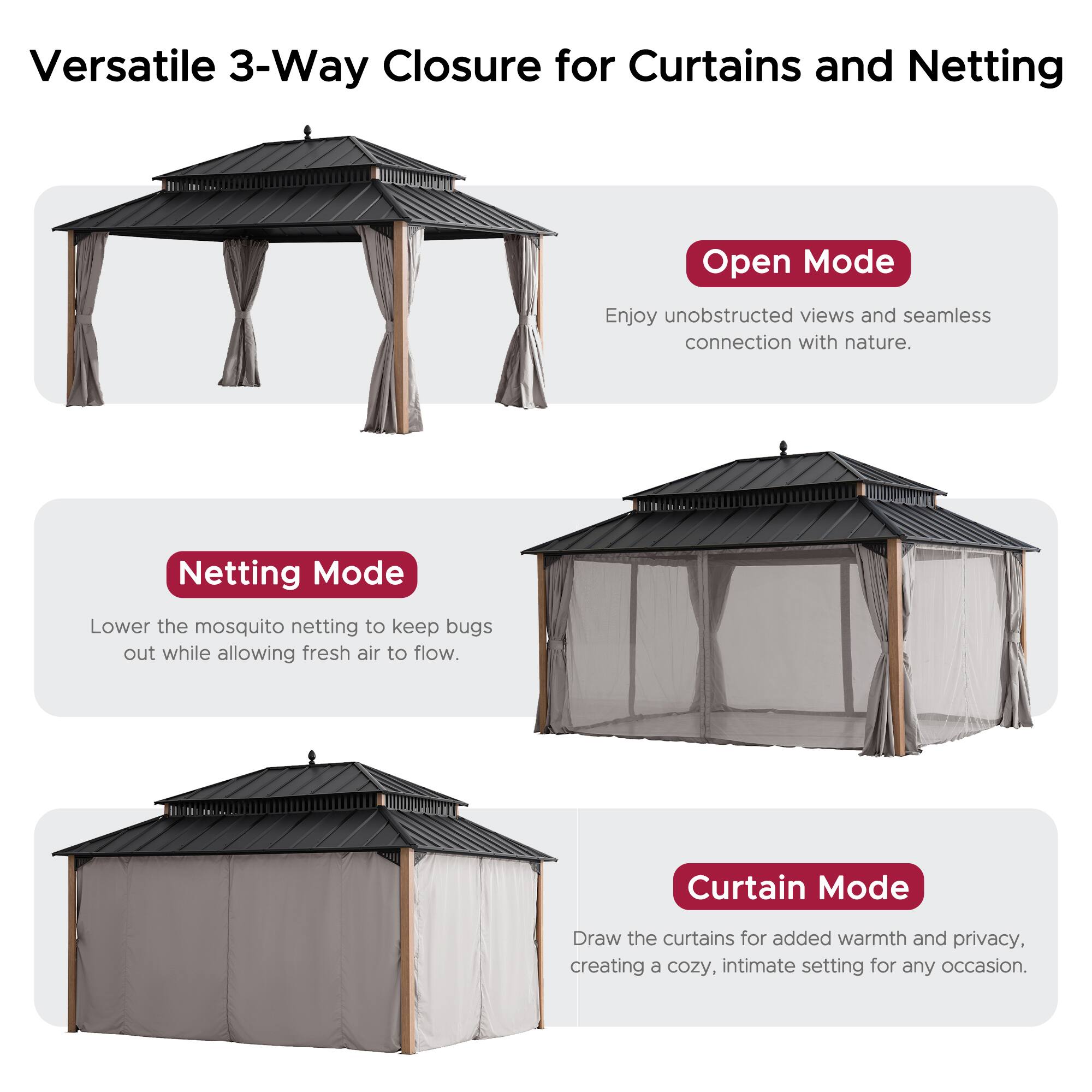 Versatile 3-Way Closure for Curtains and Netting

**Open Mode**
Enjoy unobstructed views and seamless connection with nature.

**Netting Mode**
Lower the mosquito netting to keep bugs out while allowing fresh air to flow.

**Curtain Mode**
Draw the curtains for added warmth and privacy, creating a cozy, intimate setting for any occasion.