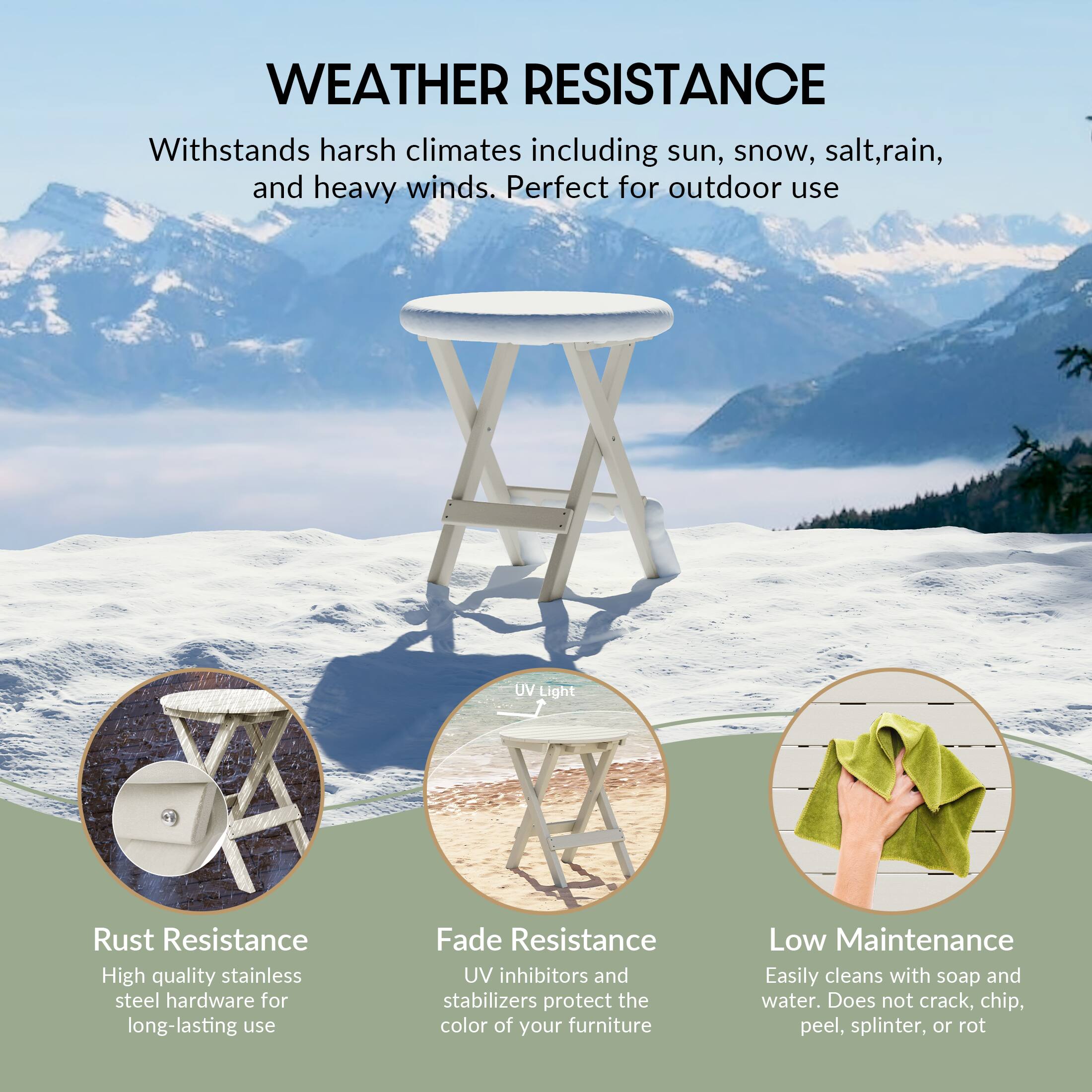 WEATHER RESISTANCE  
Withstands harsh climates including sun, snow, salt, rain, and heavy winds. Perfect for outdoor use  

Rust Resistance  
High quality stainless steel hardware for long-lasting use  

UV Light Fade Resistance  
UV inhibitors and stabilizers protect the color of your furniture  

Low Maintenance  
Easily cleans with soap and water. Does not crack, chip, peel, splinter, or rot