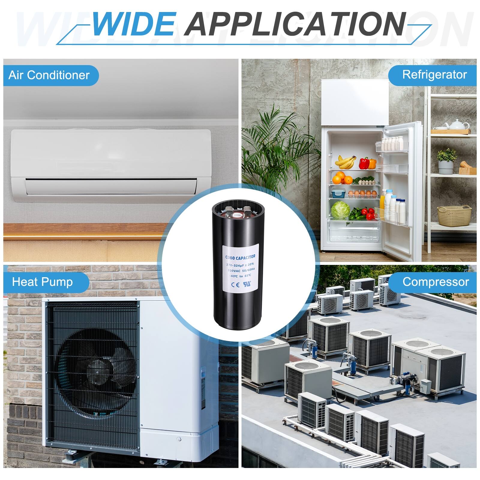 WIDE APPLICATION

Air Conditioner  
Refrigerator  
Heat Pump  
Compressor  

L40 CAPACITOR -324  
% TevAC  
Pi/  
CE "UR