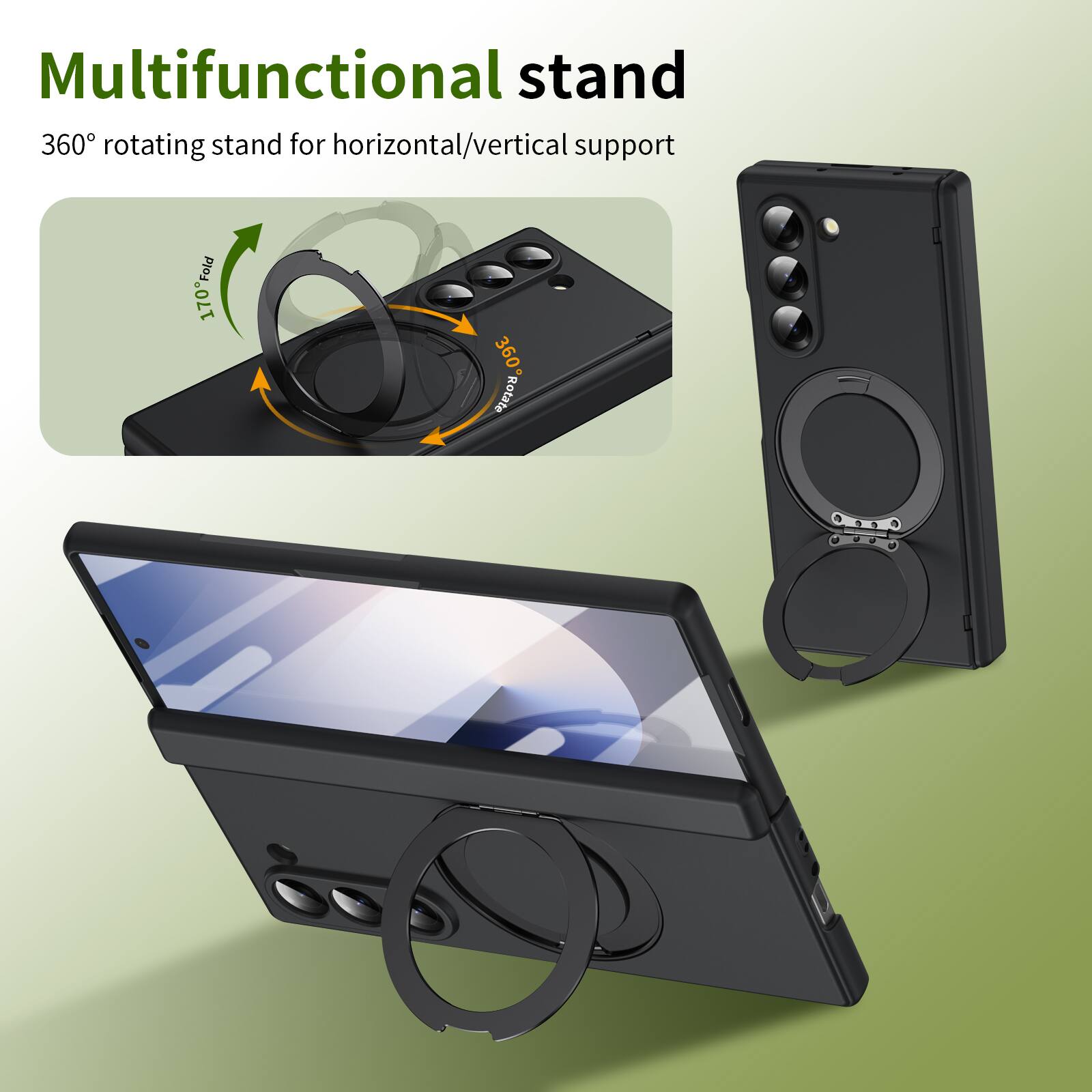 Multifunctional stand  
360° rotating stand for horizontal/vertical support  
170° fold  
360° rotate