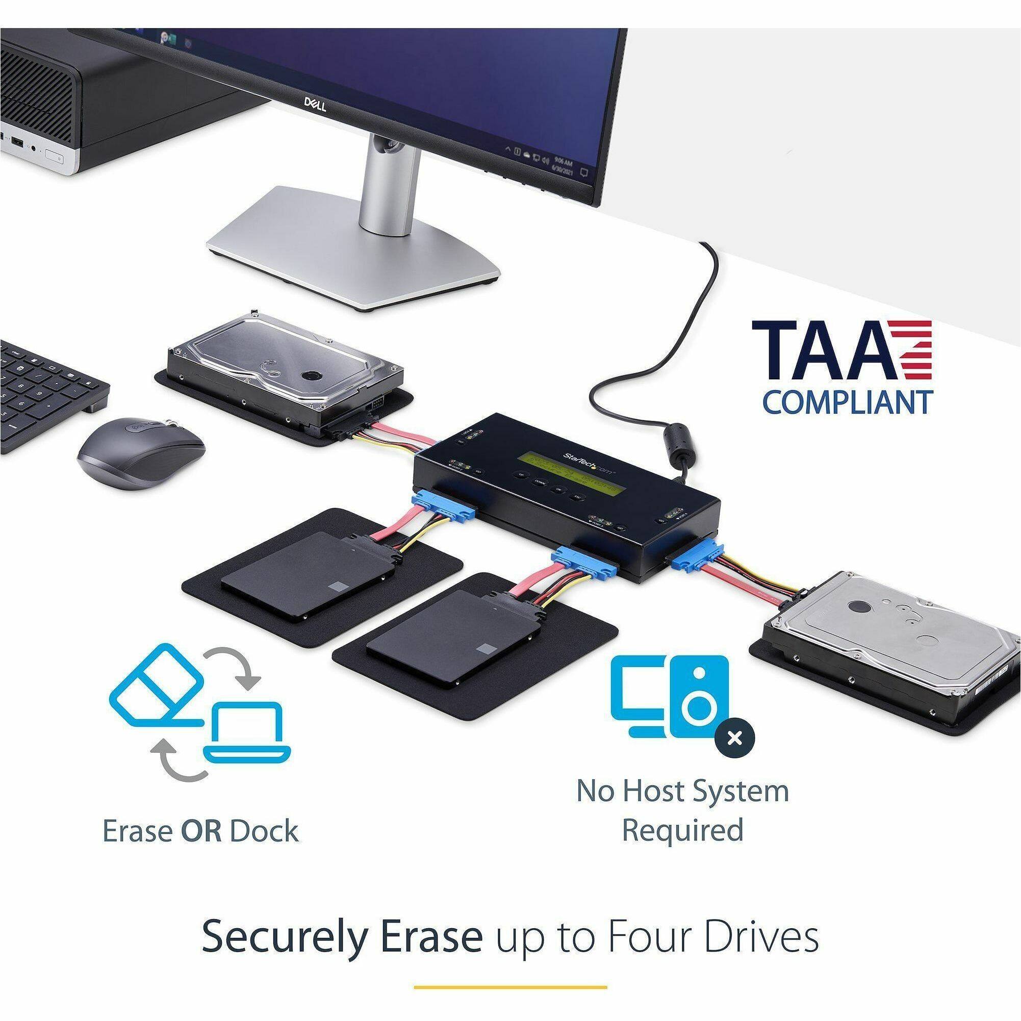DELL  
www.StarTech.com  
TAA COMPLIANT  
Erase OR Dock  
No Host System Required  
Securely Erase up to Four Drives