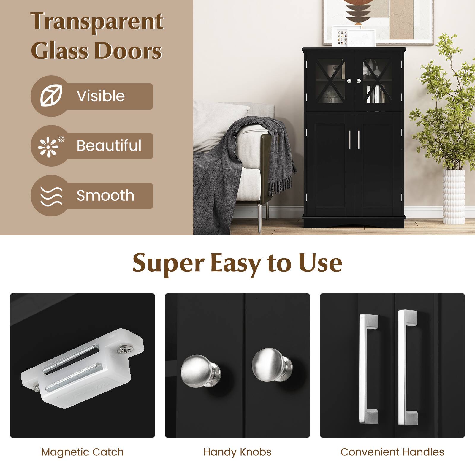 Transparent Glass Doors
Visible
Beautiful
Smooth
Super Easy to Use
Magnetic Catch
Handy Knobs
Convenient Handles