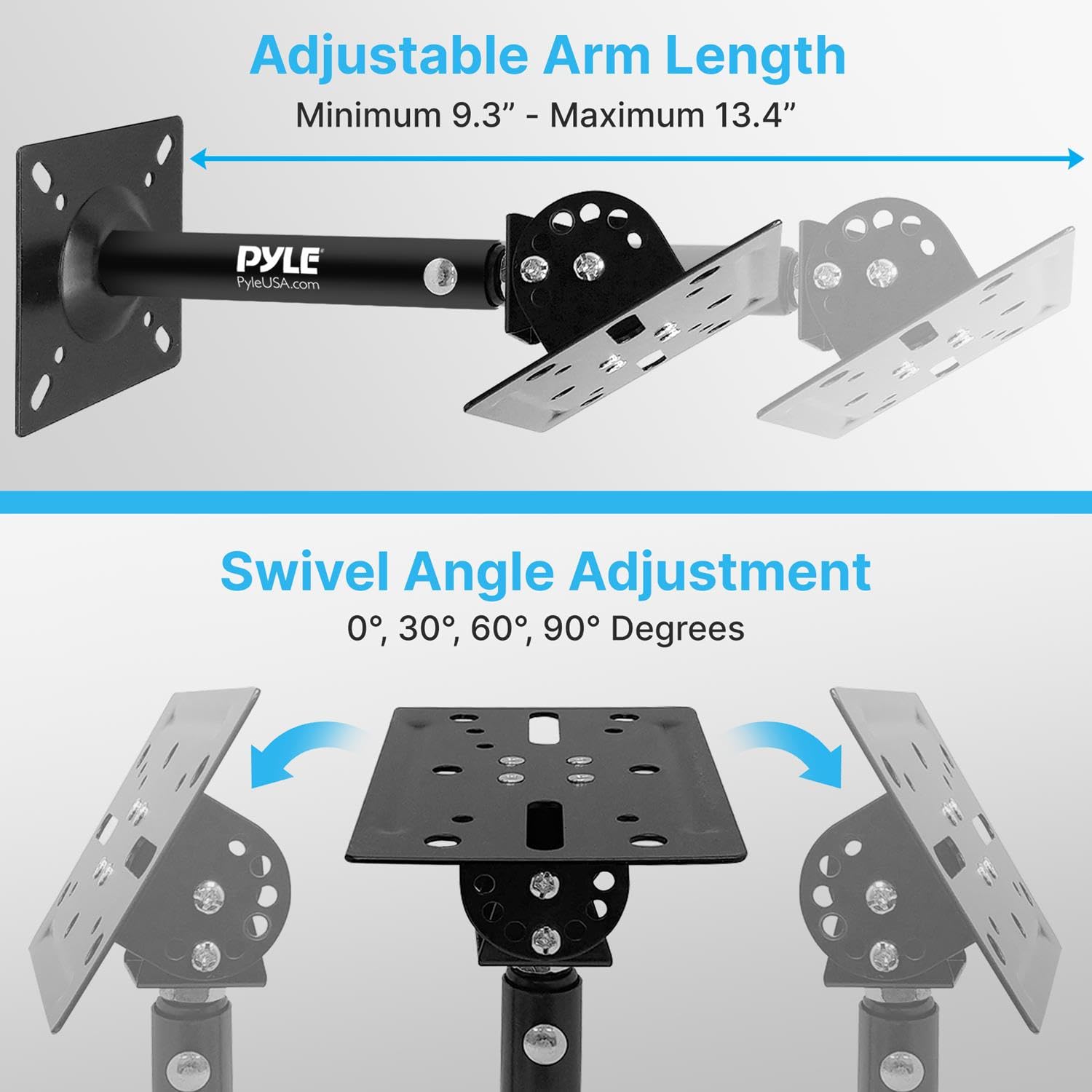 Adjustable Arm Length  
Minimum 9.3" - Maximum 13.4"  

Swivel Angle Adjustment  
0°, 30°, 60°, 90° Degrees  

PYLE  
PyleUSA.com