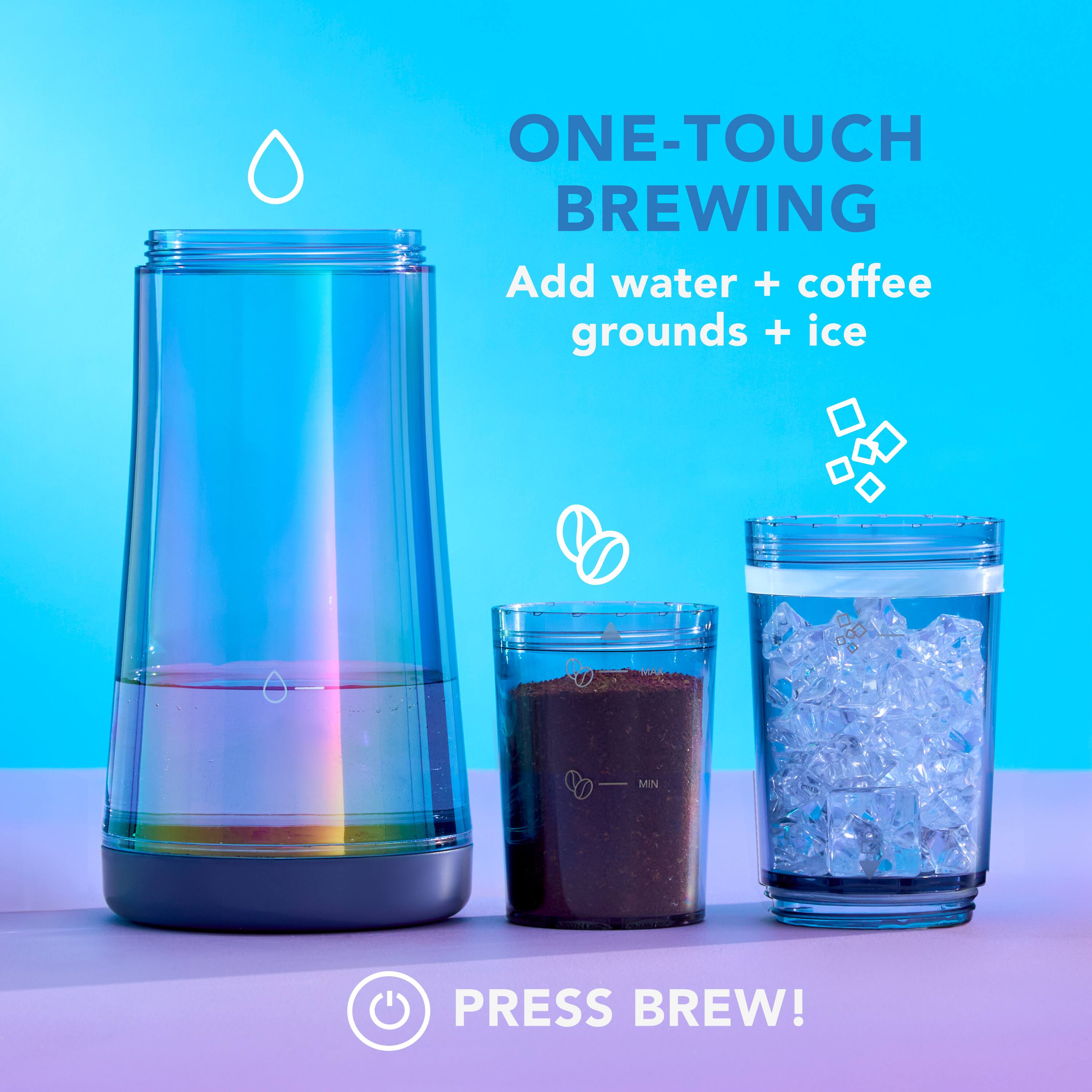ONE-TOUCH BREWING Add water + coffee grounds + ice PRESS BREW!
