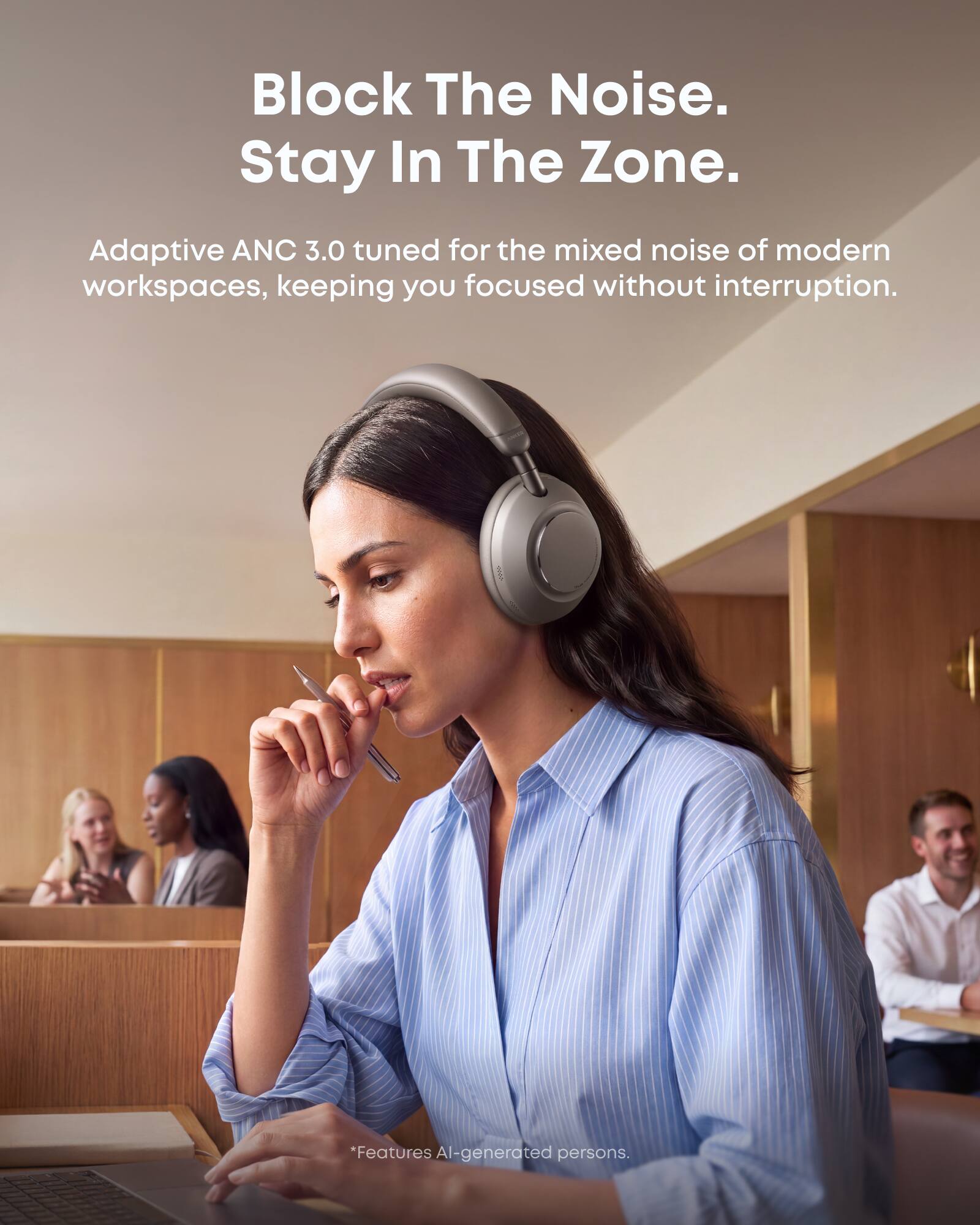 Block The Noise. Stay In The Zone.

Adaptive ANC 3.0 tuned for the mixed noise of modern workspaces, keeping you focused without interruption.

*Features AI-generated persons.