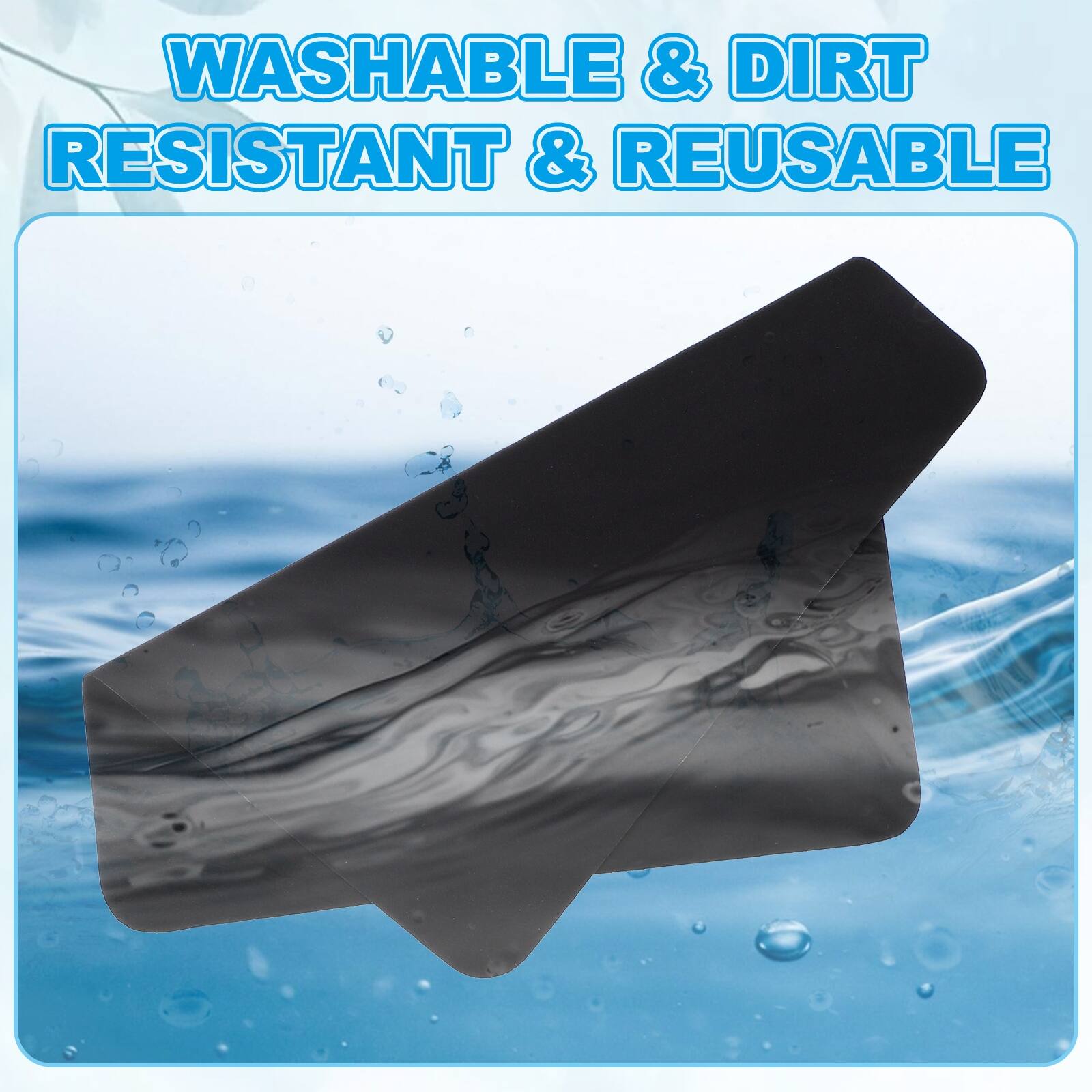 WASHABLE & DIRT RESISTANT & REUSABLE