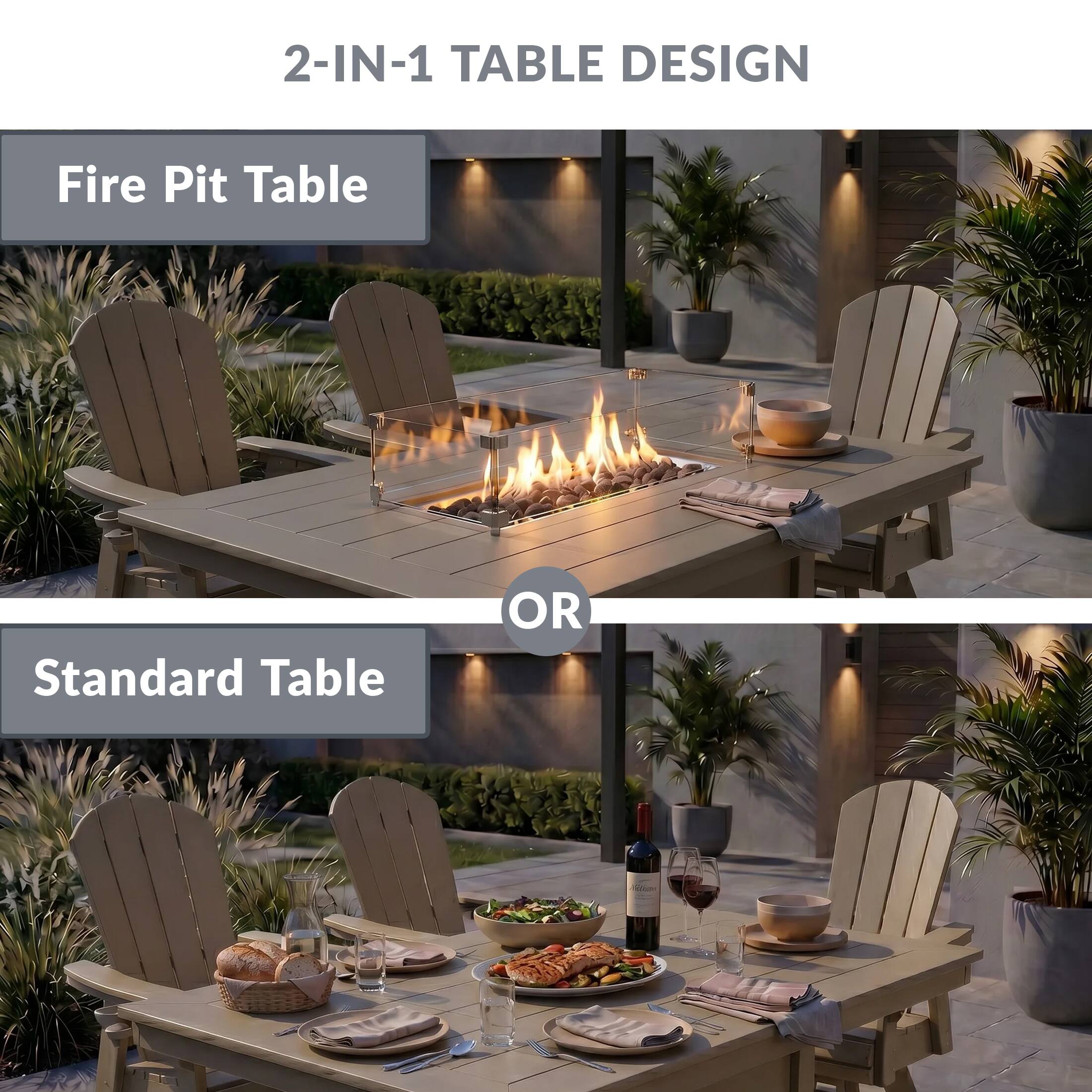 2-IN-1 TABLE DESIGN

Fire Pit Table

OR

Standard Table