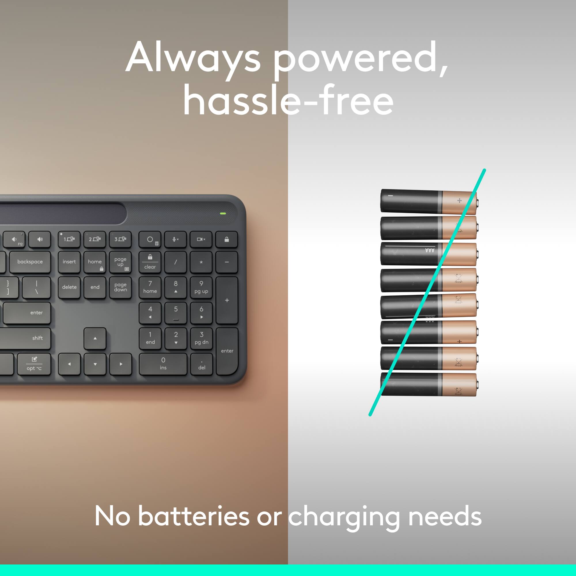 Always powered, hassle-free

No batteries or charging needs