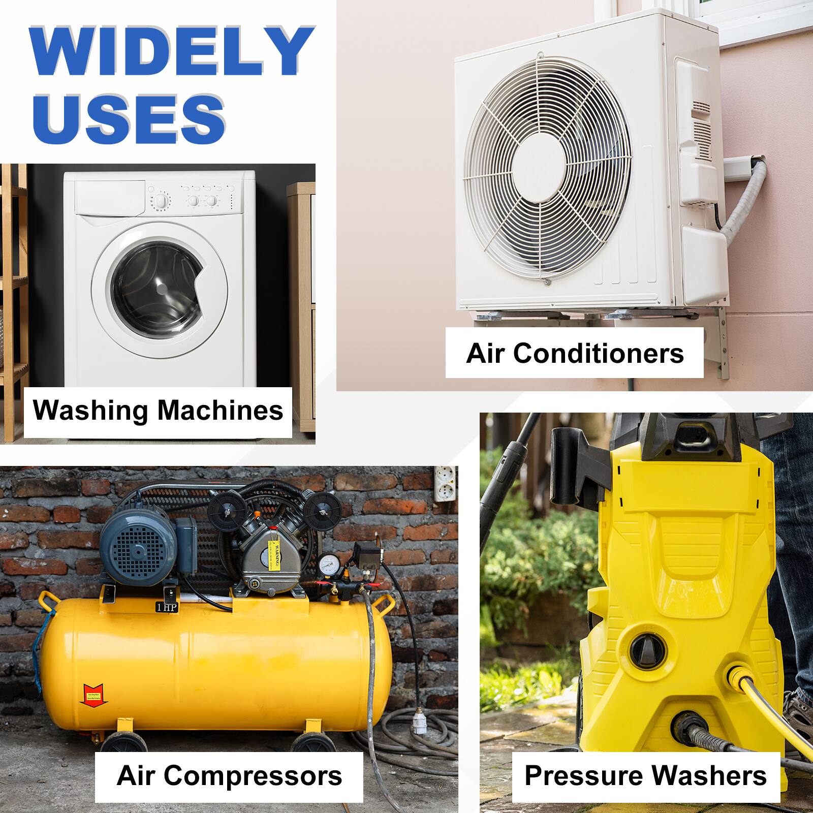 WIDELY USES

- Air Conditioners
- Washing Machines
- Air Compressors
- Pressure Washers