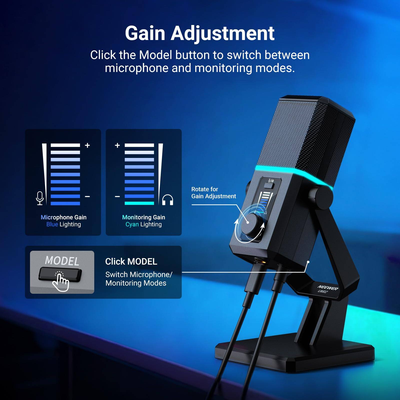 Gain Adjustment

Click the Model button to switch between microphone and monitoring modes.

- Microphone Gain
  - Blue Lighting
- Monitoring Gain
  - Cyan Lighting

Rotate for Gain Adjustment

Click MODEL
Switch Microphone/ Monitoring Modes