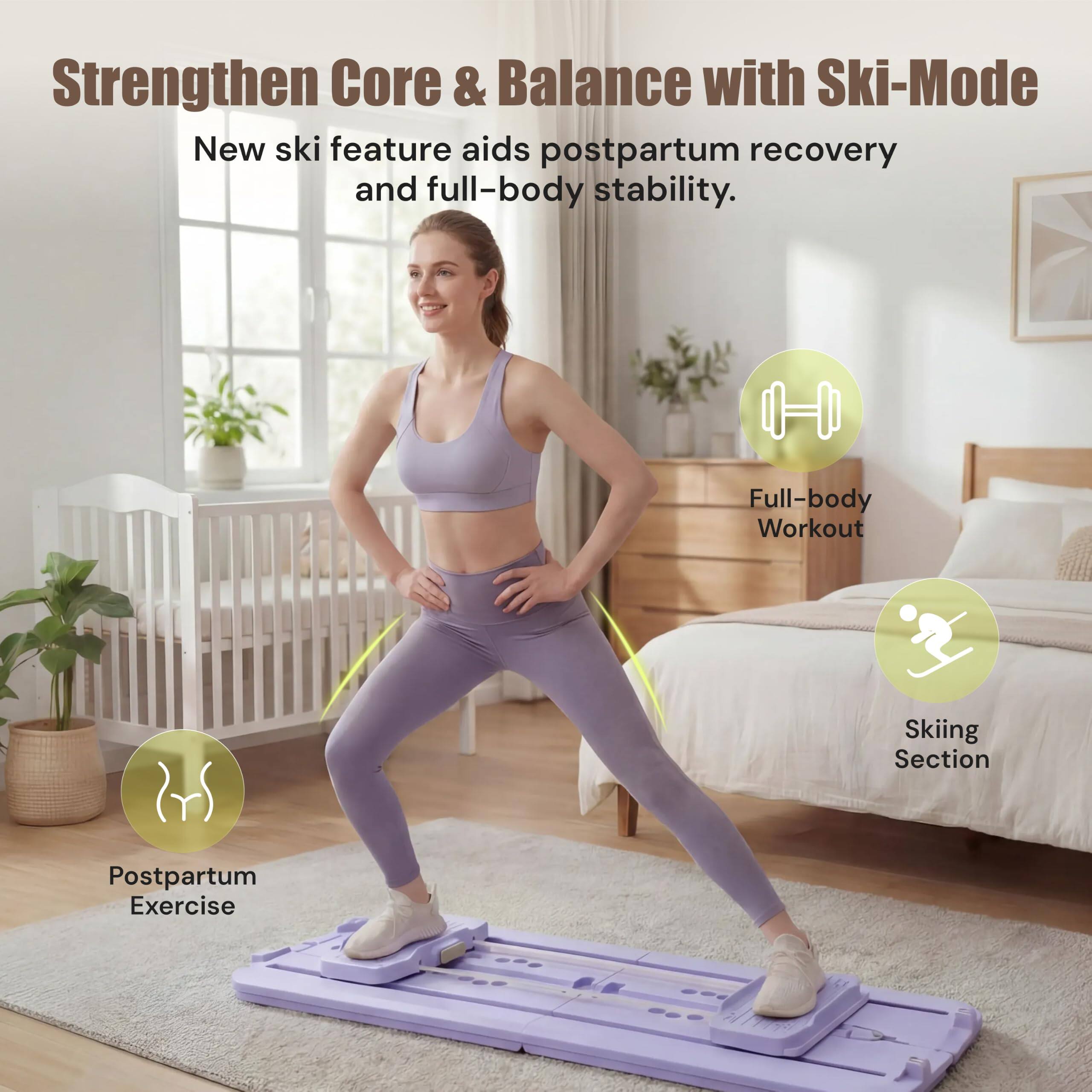 Strengthen Core & Balance with Ski-Mode  
New ski feature aids postpartum recovery and full-body stability.  

Full-body Workout  
Skiing Section  
Postpartum Exercise