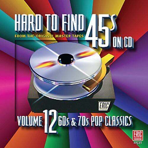 HARD TO FIND 45s  
FROM THE ORIGINAL MASTER TAPES ON CD  

VOLUME 12  
60s & 70s POP CLASSICS  

ERIC  
31530
