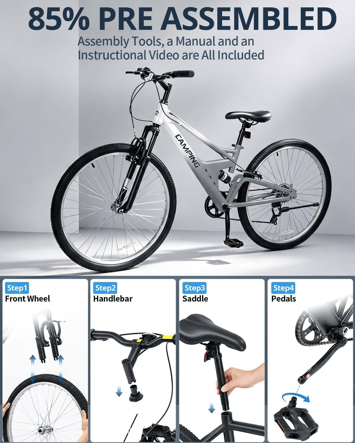 85% PRE ASSEMBLED  
Assembly Tools, a Manual and an Instructional Video are All Included  

CAMPING  
Step1 Front Wheel  
Step2 Handlebar  
Step3 Saddle  
Step4 Pedals