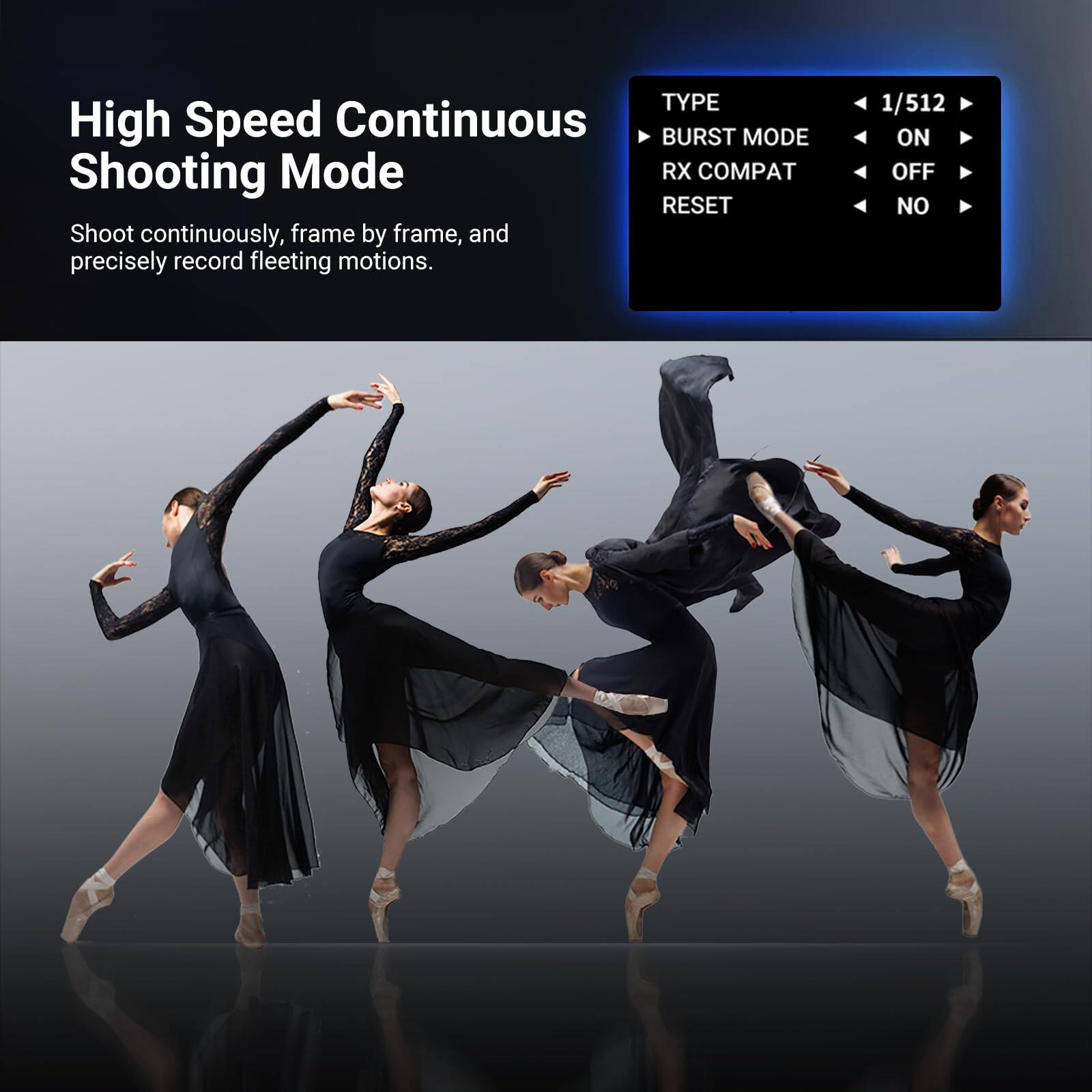 High Speed Continuous Shooting Mode

Shoot continuously, frame by frame, and precisely record fleeting motions.

TYPE
BURST MODE
RX COMPAT
RESET

1/512
ON
OFF
NO