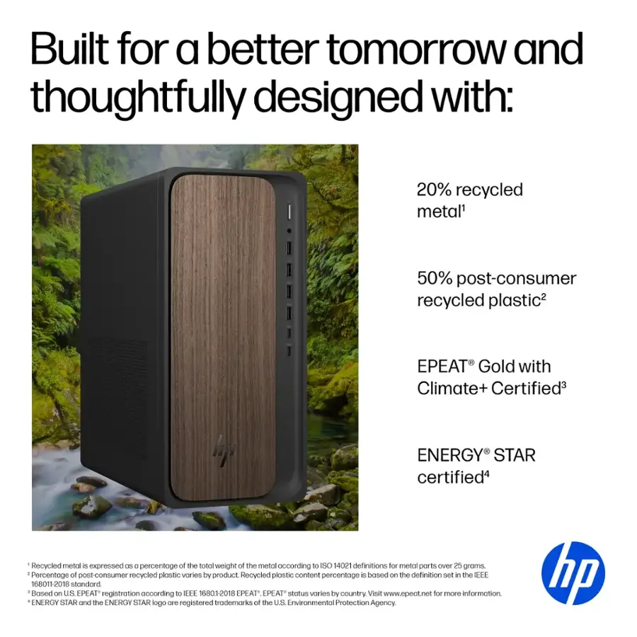 Built for a better tomorrow and thoughtfully designed with: 20% recycled metal; 50% post-consumer recycled plastic; EPEAT Gold with Climate+ Certified; ENERGY STAR certified; Recycled metal is expressed as a percentage of the total weight of the metal according to SO 14021 definitions for metal ports over 25 groms. Percentage of post-consumer recycled plastic varies by product. Recycled plastic content percentage is based on the definition set in the EEE 16801-2018 standard. Based on U.S. EPEAT registration according to EEE 6801-2018 EPEAT EPEAT status varies by country. Visit [www.epeat.net](http://www.epeat.net) for more information. ENERGY STAR and the ENERGY STAR logo are registered trademarks of the US Environmental Protection Agency. HP.