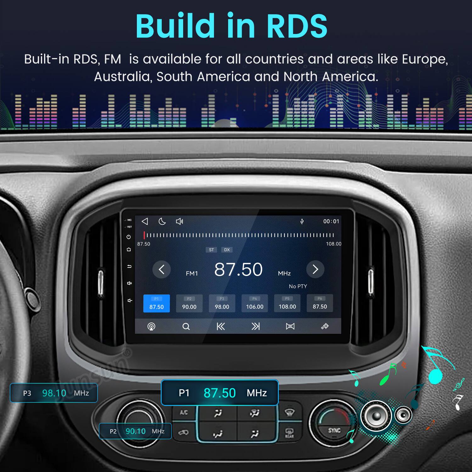 Build in RDS  
Built-in RDS, FM is available for all countries and areas like Europe, Australia, South America and North America.

KC IST  
00:01  
0  
87.50  
ST  
DX  
108.00

FM1 87.50 MHz NoPTY  
P1  
P2  
P3  
24  
PS  
P6  
87.50 P3 98.10.20 98.10 MHz P2 90.10 MHz  
90.00 98.00 106.00 P1 87.50 MHz AC  
108.00  
87.50 SYNC