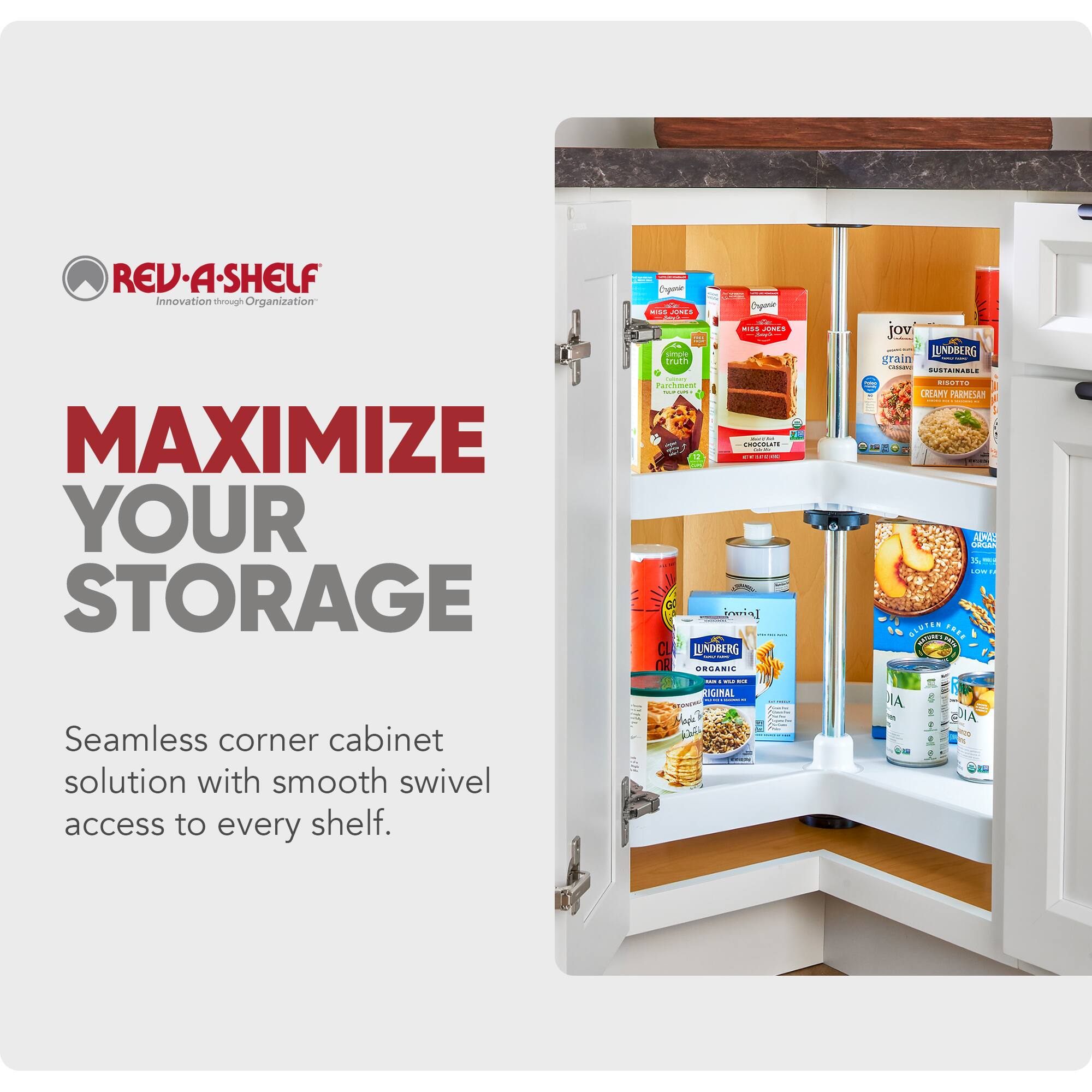 REV-A-SHELF  
Innovation through Organization  

MAXIMIZE YOUR STORAGE  

Seamless corner cabinet solution with smooth swivel access to every shelf.