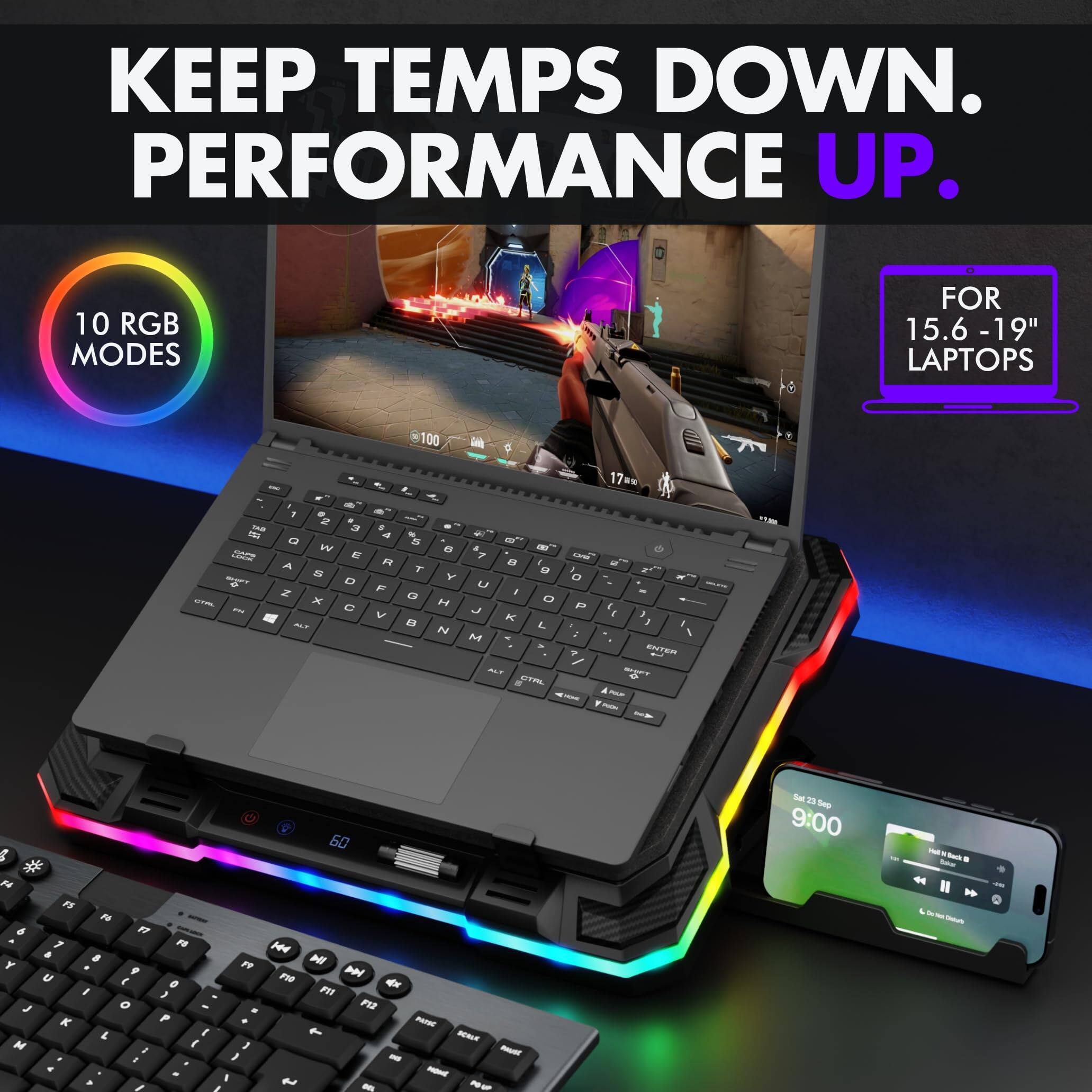 KEEP TEMPS DOWN. PERFORMANCE UP.  
10 RGB MODES  
FOR 15.6 - 19" LAPTOPS