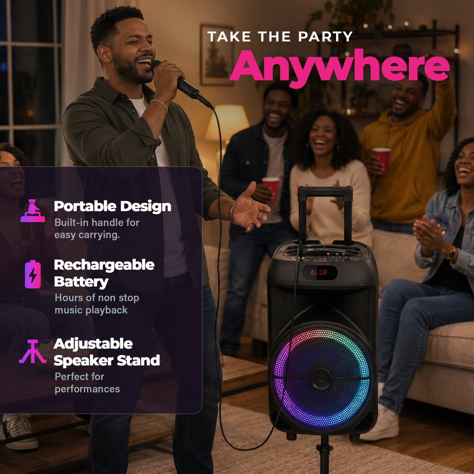 TAKE THE PARTY Anywhere

Portable Design
Built-in handle for easy carrying.

Rechargeable Battery
Hours of non-stop music playback.

Adjustable Speaker Stand
Perfect for performances.