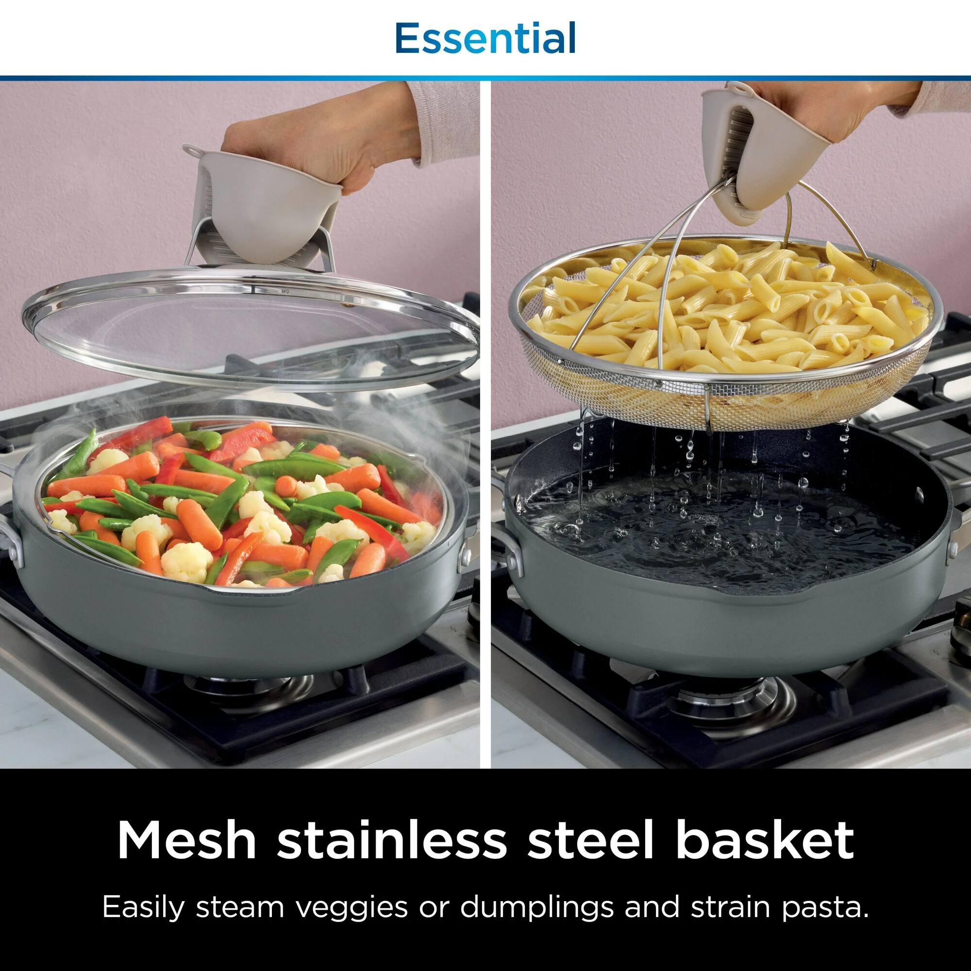 Essential Mesh stainless steel basket  
Easily steam veggies or dumplings and strain pasta.