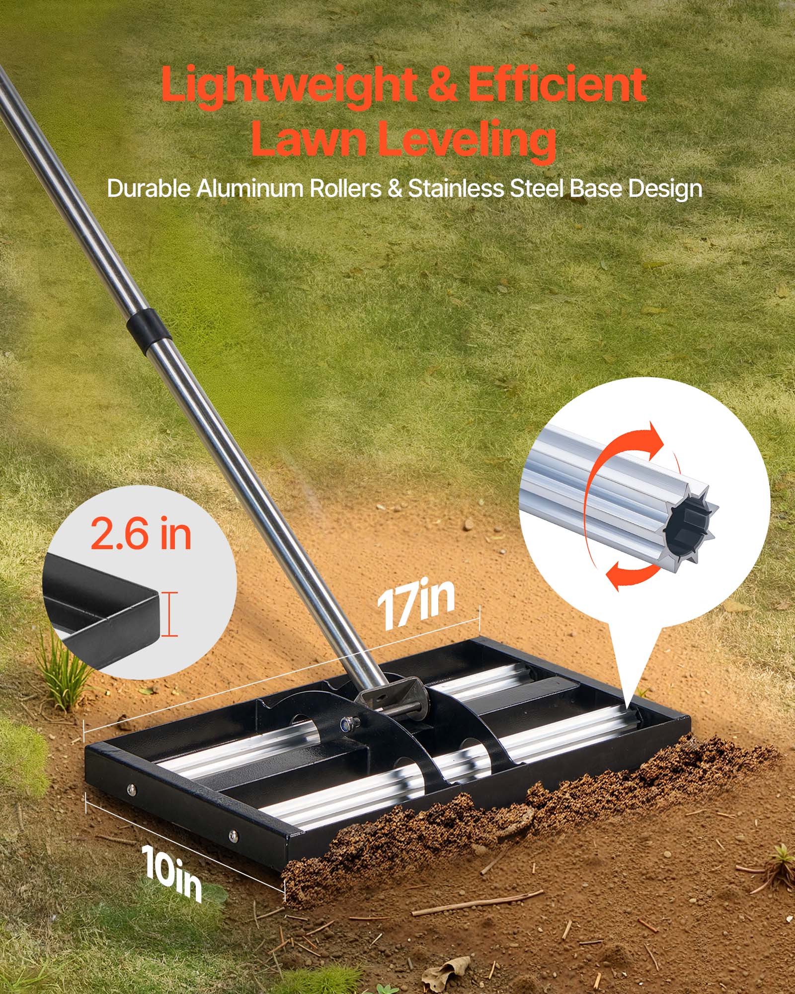 Lightweight & Efficient Lawn Leveling  
Durable Aluminum Rollers & Stainless Steel Base Design  
2.6 in x 17 in x 10 in