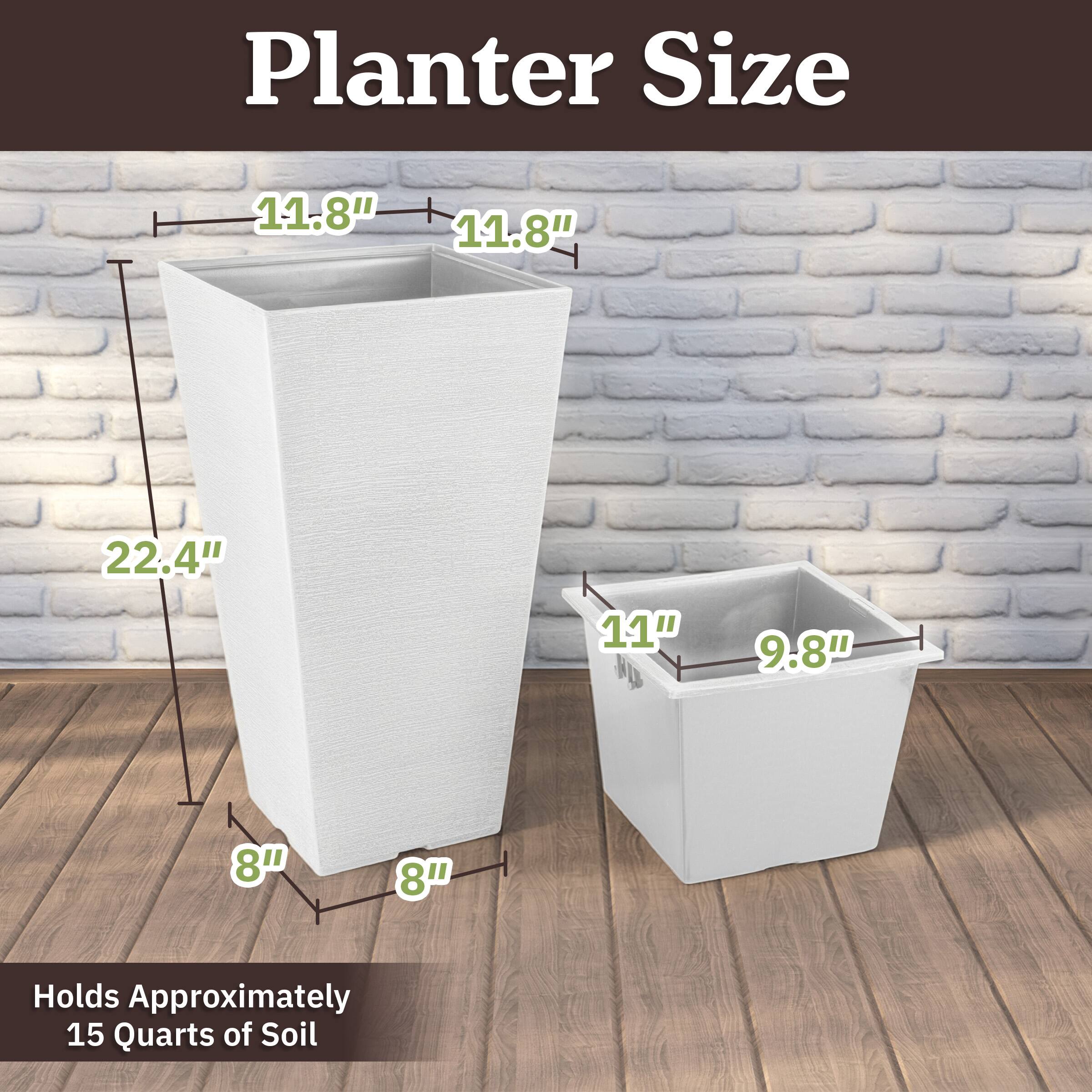Planter Size  
11.8" x 11.8" x 22.4"  
8" (depth)  
Holds Approximately 15 Quarts of Soil  

Planter Size  
11" x 9.8" x 8" (depth)