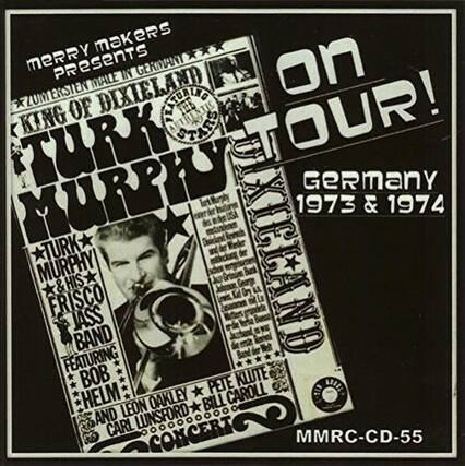 Merry Makers Presents
KING OF DIXIELAND
TURK MURPHY
GERMANY
1973 & 1974
on TOUR!
TURK MURPHY
DIXIELAND
FRISCO BAND
FEATURING
BOB HELM
LEON OAKLEY
BILL CARROLL
AND
CARL LUNSFORD
MMRC-CD-55