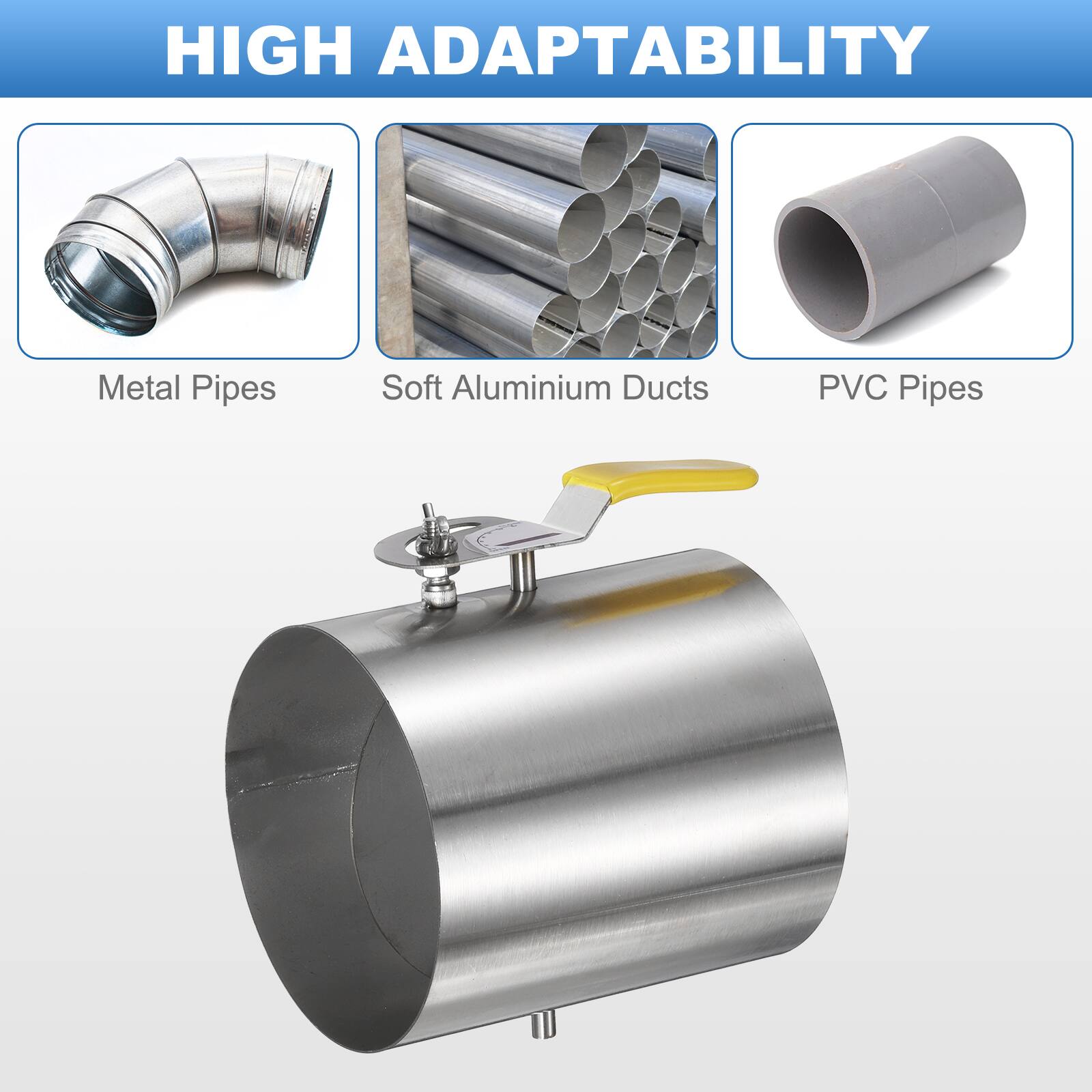 HIGH ADAPTABILITY

- Metal Pipes
- Soft Aluminium Ducts
- PVC Pipes
