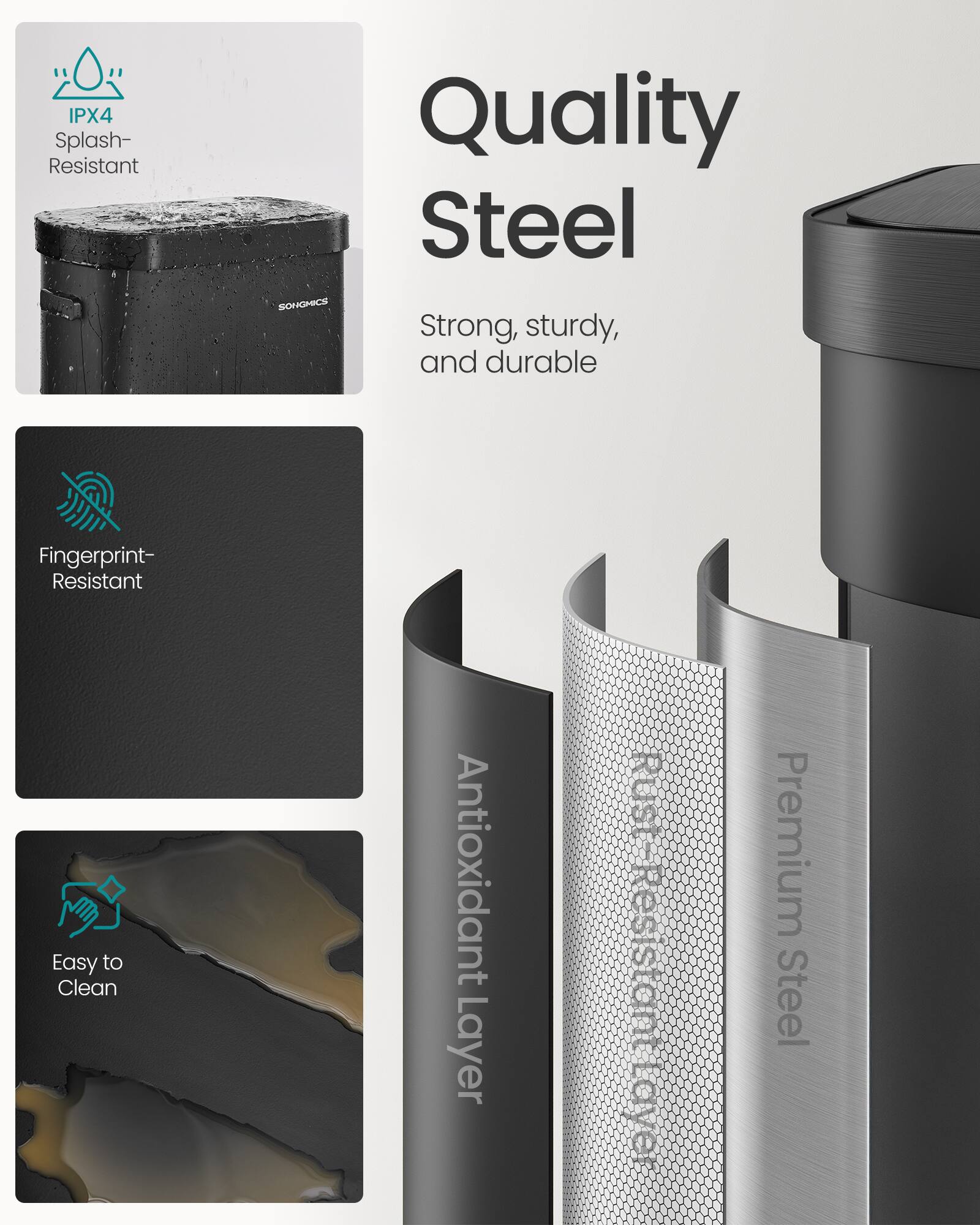 IPX4 Splash-Resistant Quality Steel

- Strong, sturdy, and durable
- Fingerprint-Resistant
- Easy to Clean
- Antioxidant Layer
- Rust-Resistant Layer
- Premium Steel