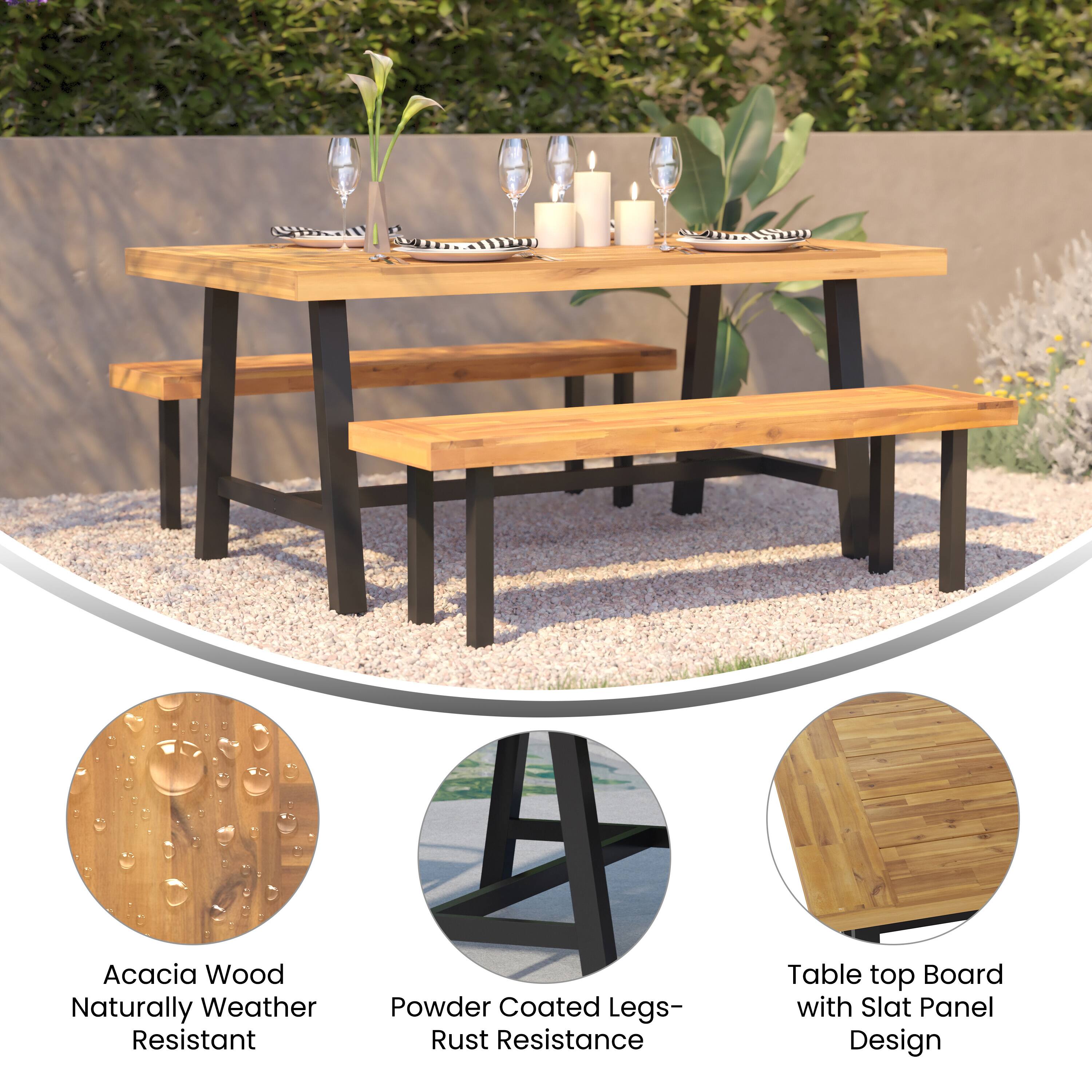 Acacia Wood Naturally Weather Resistant  
Powder Coated Legs- Rust Resistance  
Table top Board with Slat Panel Design