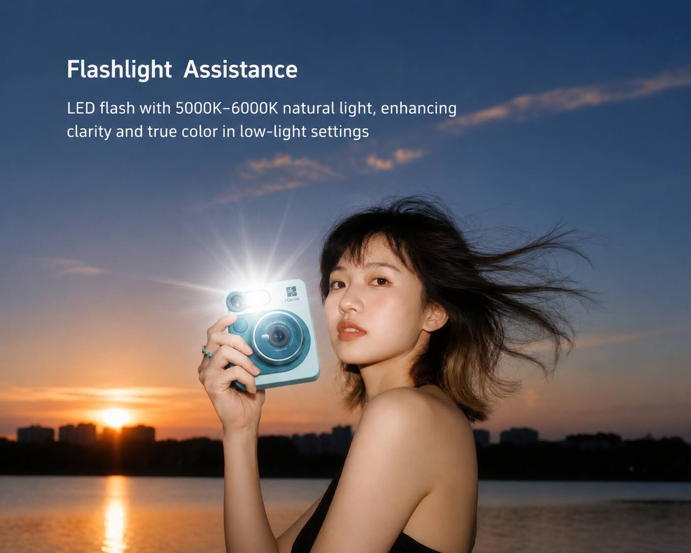 Flashlight Assistance  
LED flash with 5000K-6000K natural light, enhancing clarity and true color in low-light settings