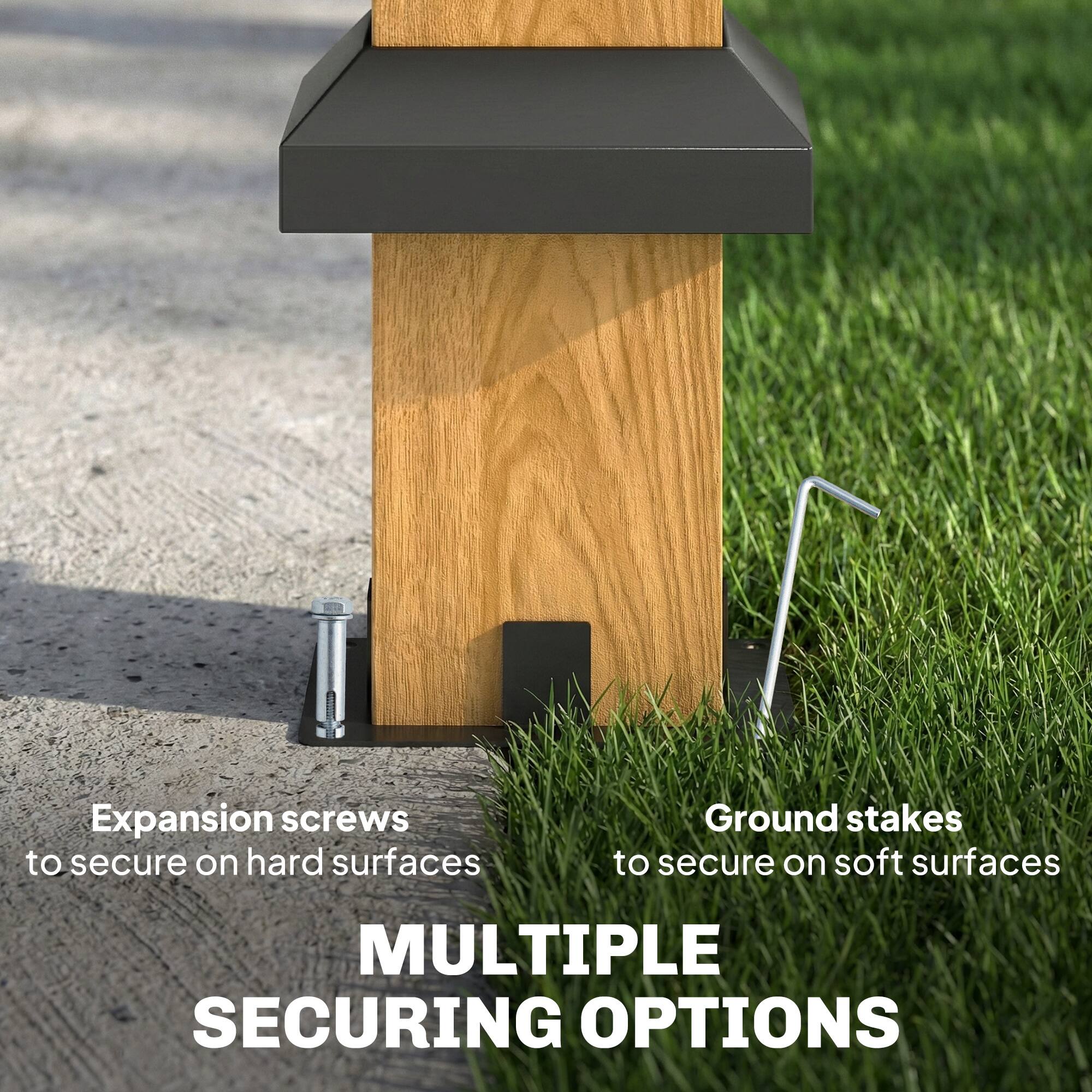 Expansion screws to secure on hard surfaces  
Ground stakes to secure on soft surfaces  
MULTIPLE SECURING OPTIONS