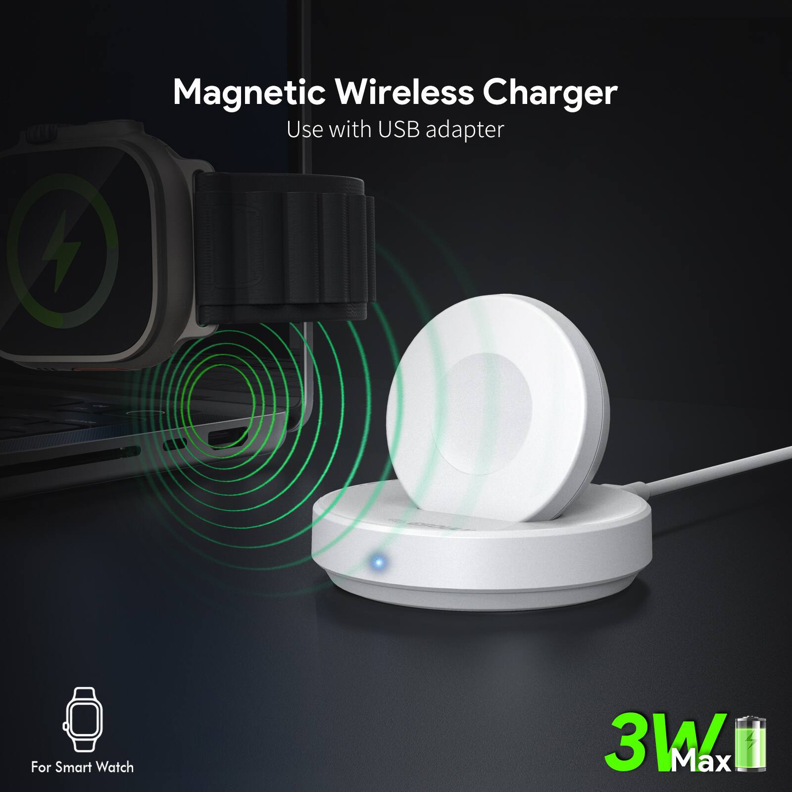 Magnetic Wireless Charger  
Use with USB adapter  

For Smart Watch  

3W Max