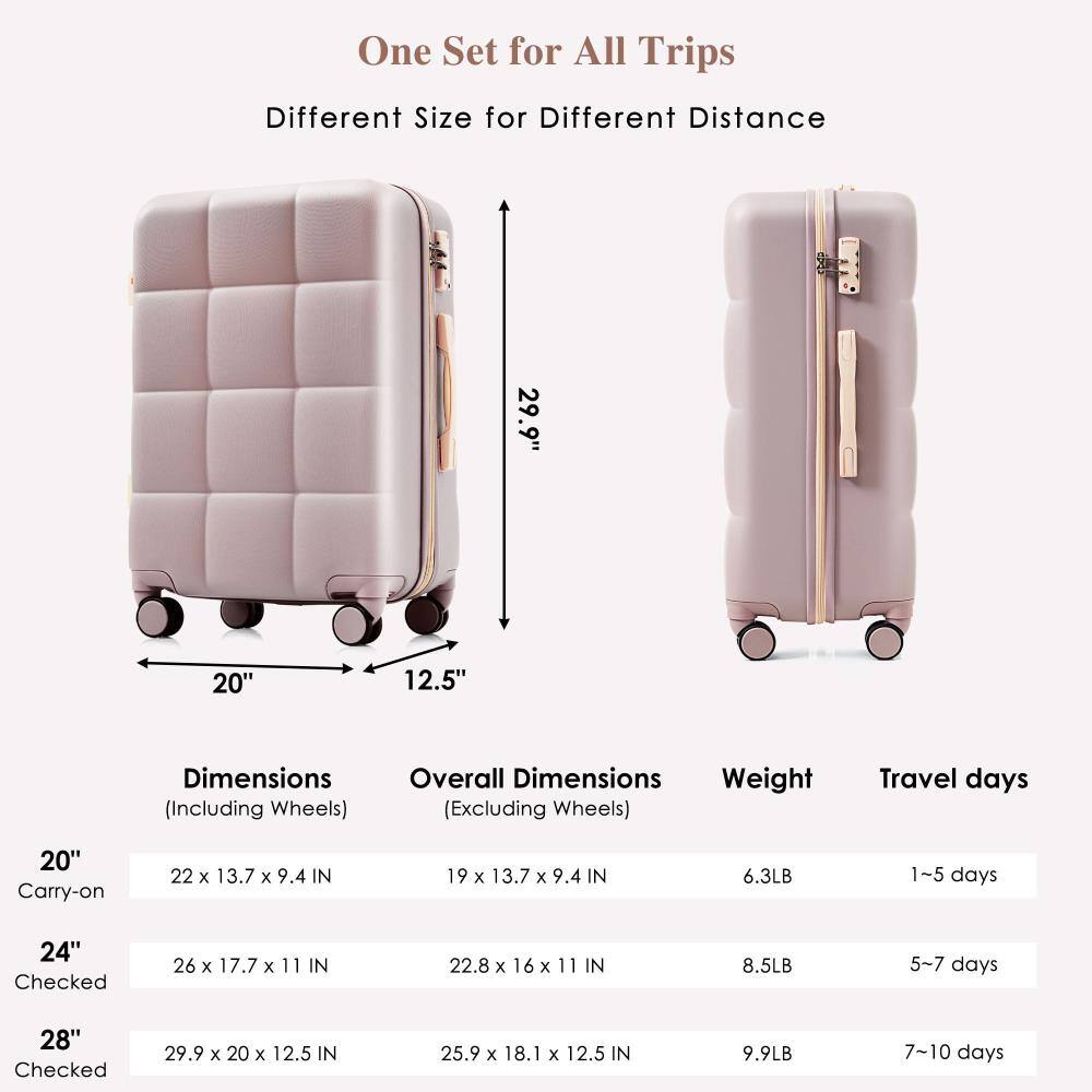 One Set for All Trips  
Different Size for Different Distance  

20" Carry-on  
Dimensions (Including Wheels): 22 x 13.7 x 9.4 IN  
Overall Dimensions (Excluding Wheels): 19 x 13.7 x 9.4 IN  
Weight: 6.3LB  
Travel days: 1~5 days  

24" Checked  
Dimensions (Including Wheels): 26 x 17.7 x 11 IN  
Overall Dimensions (Excluding Wheels): 22.8 x 16 x 11 IN  
Weight: 8.5LB  
Travel days: 5~7 days  

28" Checked  
Dimensions (Including Wheels): 29.9 x 20 x 12.5 IN  
Overall Dimensions (Excluding Wheels): 25.9 x 18.1 x 12.5 IN  
Weight: 9.9LB  
Travel days: 7~10 days