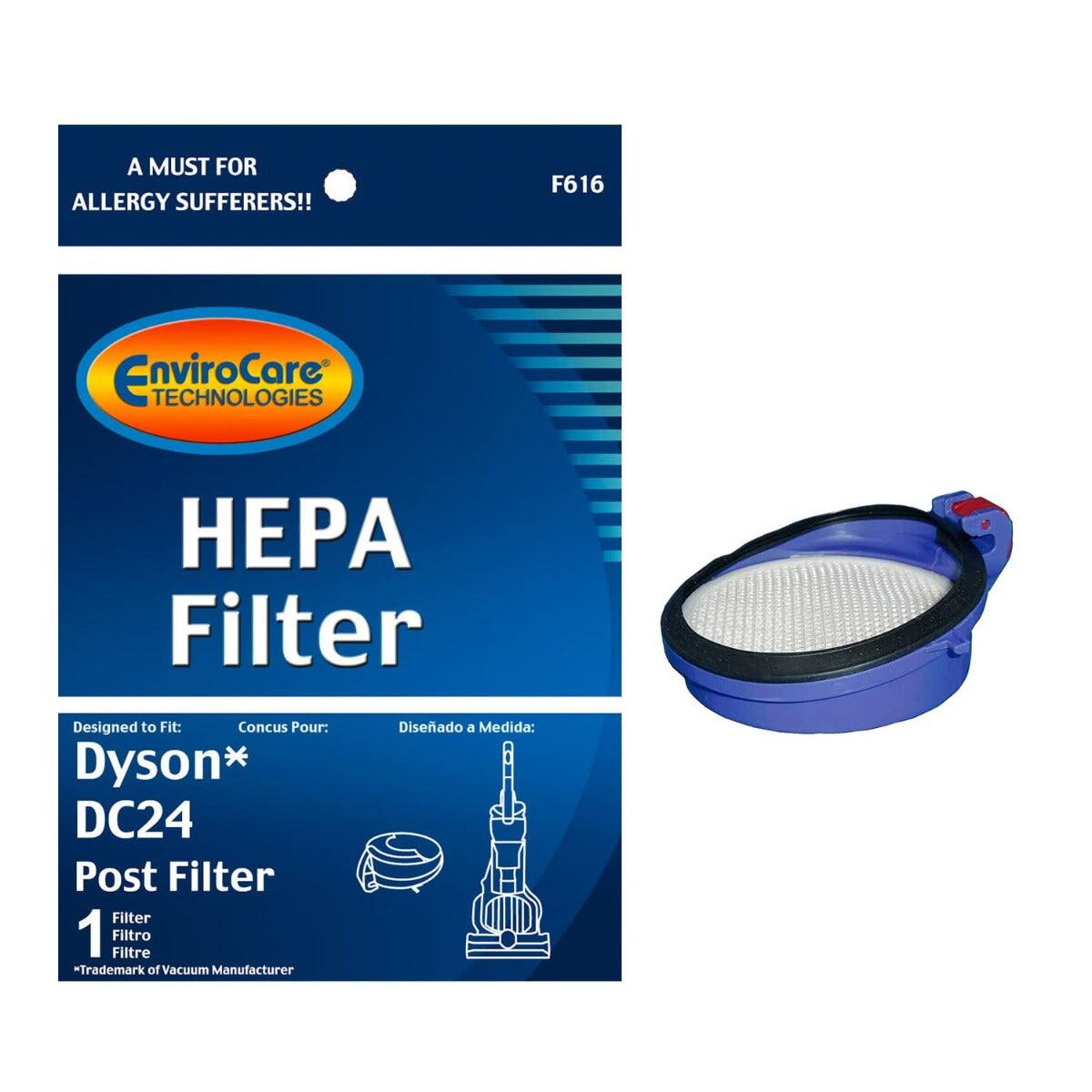 A MUST FOR ALLERGY SUFFERERS!!

F616

EnviroCare TECHNOLOGIES

HEPA Filter

Designed to Fit: Dyson* DC24 Post Filter

Conçu Pour: Dyson* DC24 Post Filter

Diseñado a Medida: Dyson* DC24 Post Filter

1 Filter Filtro Filtre - Trademark of Vacuum Manufacturer