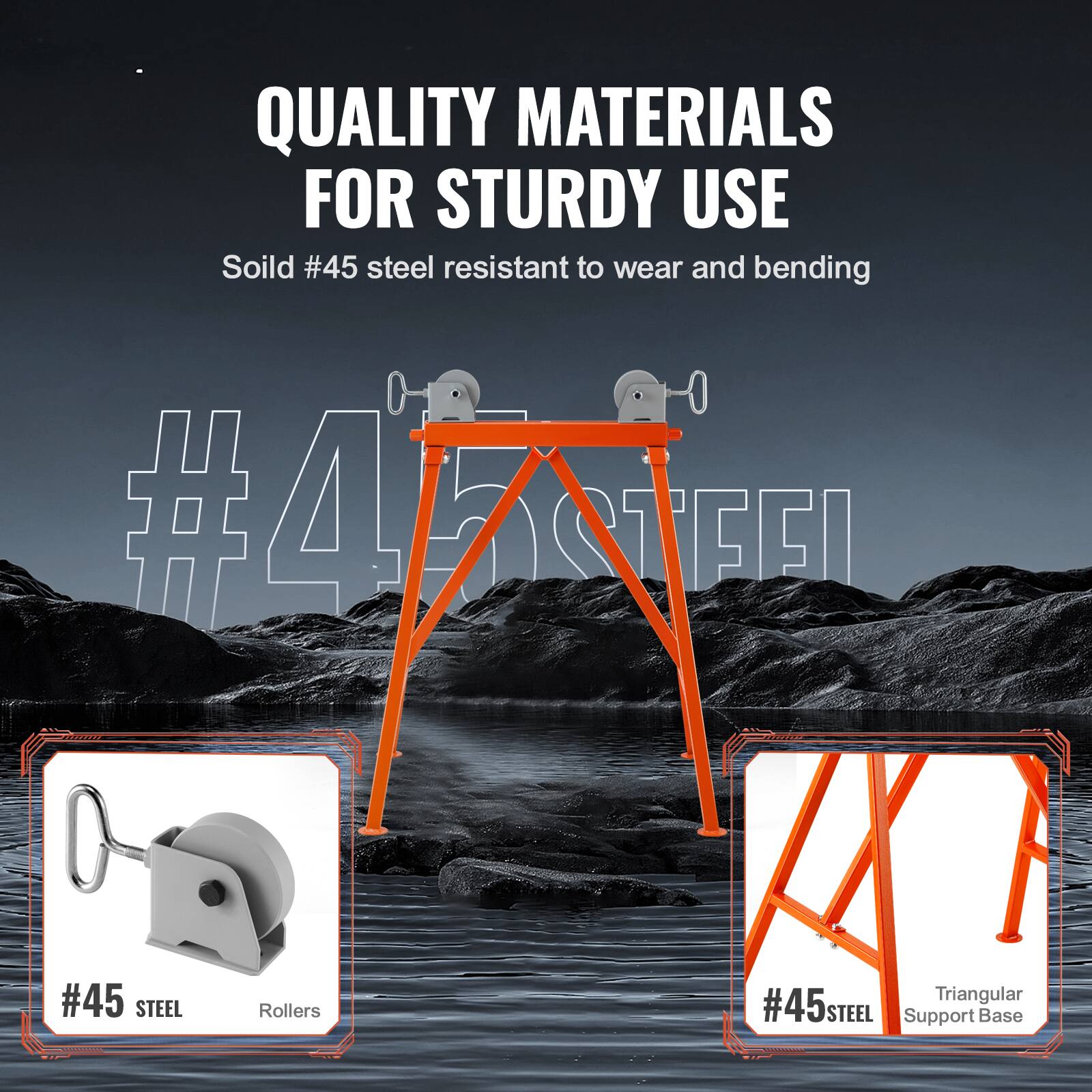 QUALITY MATERIALS FOR STURDY USE  
Solid #45 steel resistant to wear and bending  

#45 STEEL Rollers  
#45 STEEL Triangular Support Base