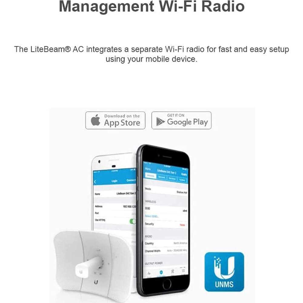 Management Wi-Fi Radio

The LiteBeam® AC integrates a separate Wi-Fi radio for fast and easy setup using your mobile device.

Download on the App Store GET IT ON Google Play

UNMS