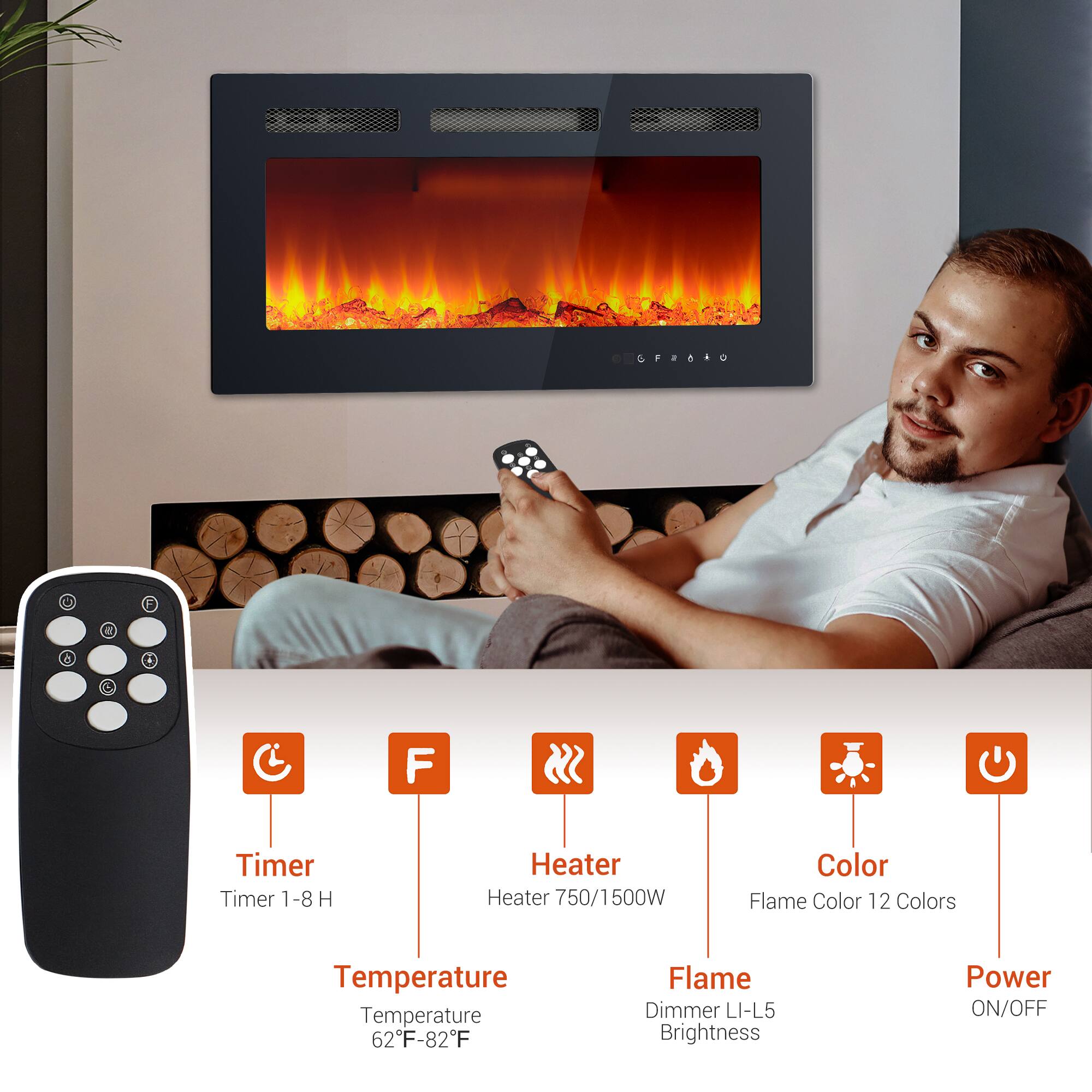 - Timer: 1-8 H
- Heater: 750/1500W
- Color: 12 Colors
- Temperature: 62°F-82°F
- Flame: Dimmer LI-L5 Brightness
- Power: ON/OFF
