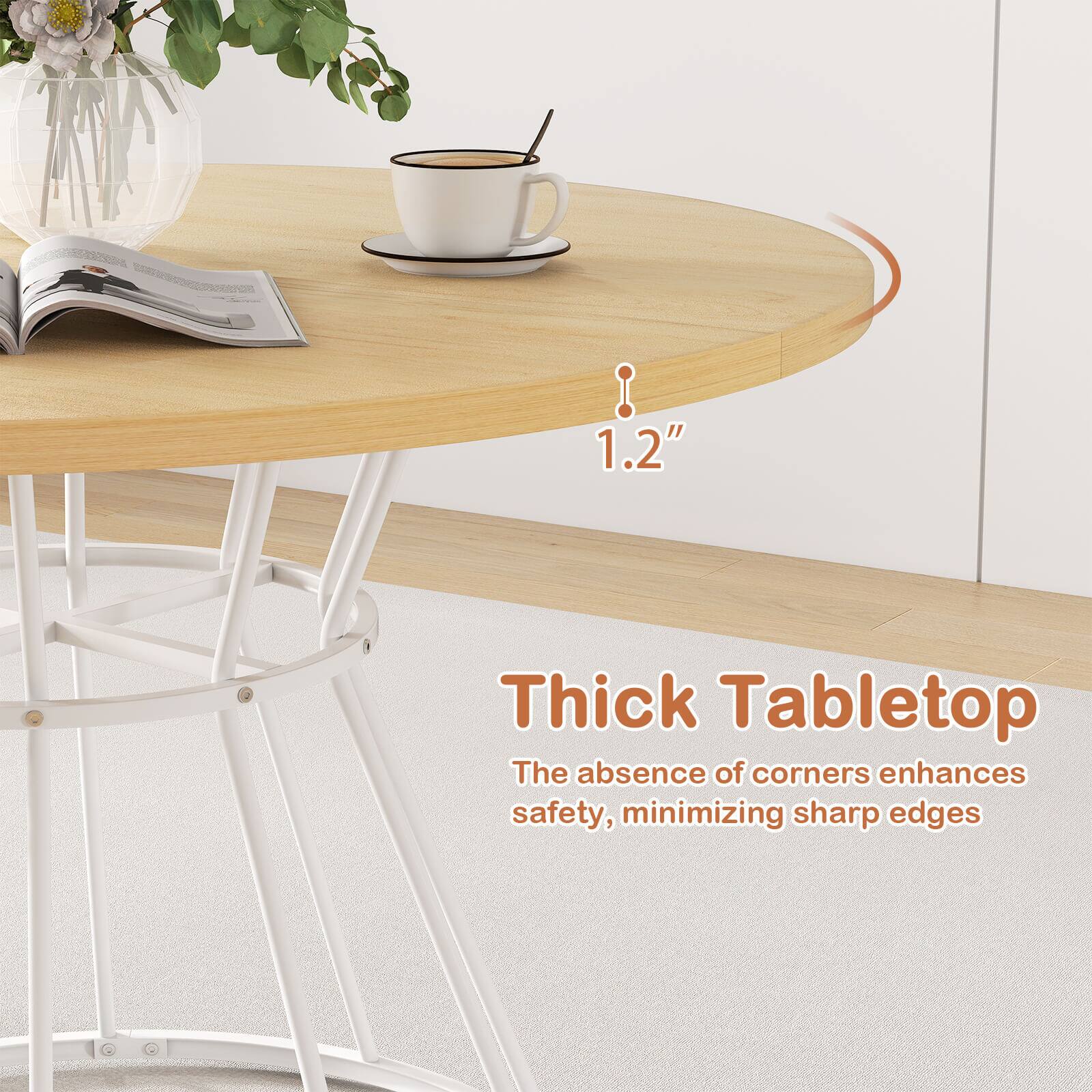 1.2" Thick Tabletop  
The absence of corners enhances safety, minimizing sharp edges