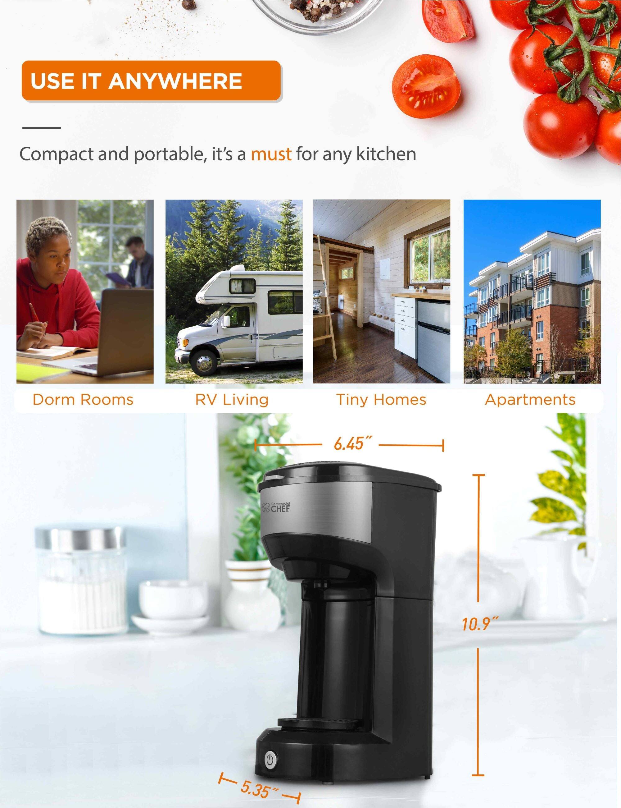 USE IT ANYWHERE
Compact and portable, it's a must for any kitchen
Dorm Rooms
RV Living
Tiny Homes
Apartments
6.45"
10.9"
5.35"