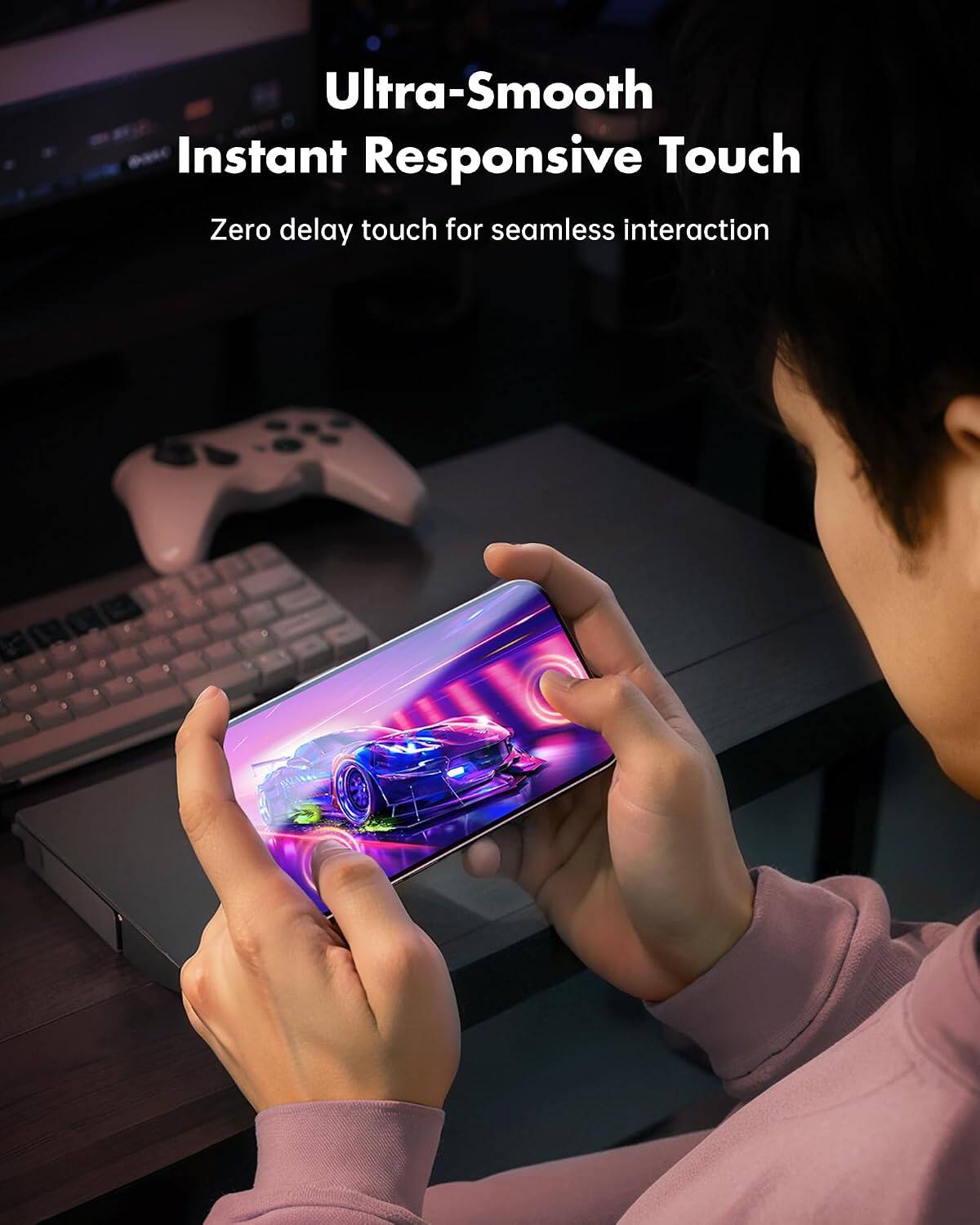 Ultra-Smooth Instant Responsive Touch  
Zero delay touch for seamless interaction