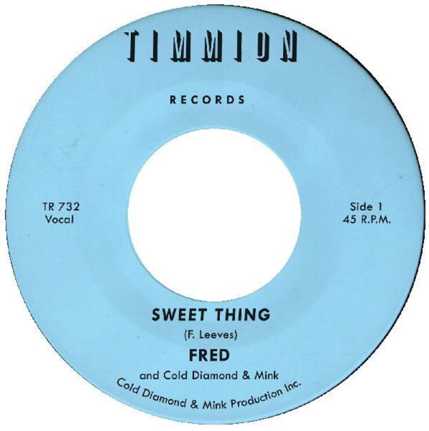 TIMMION RECORDS  
TR 732  
Vocal Side 1  
45 R.P.M.  

SWEET THING  
(F. Leevves)  
FRED and Cold Diamond & Mink  
Cold Diamond & Mink Production Inc.