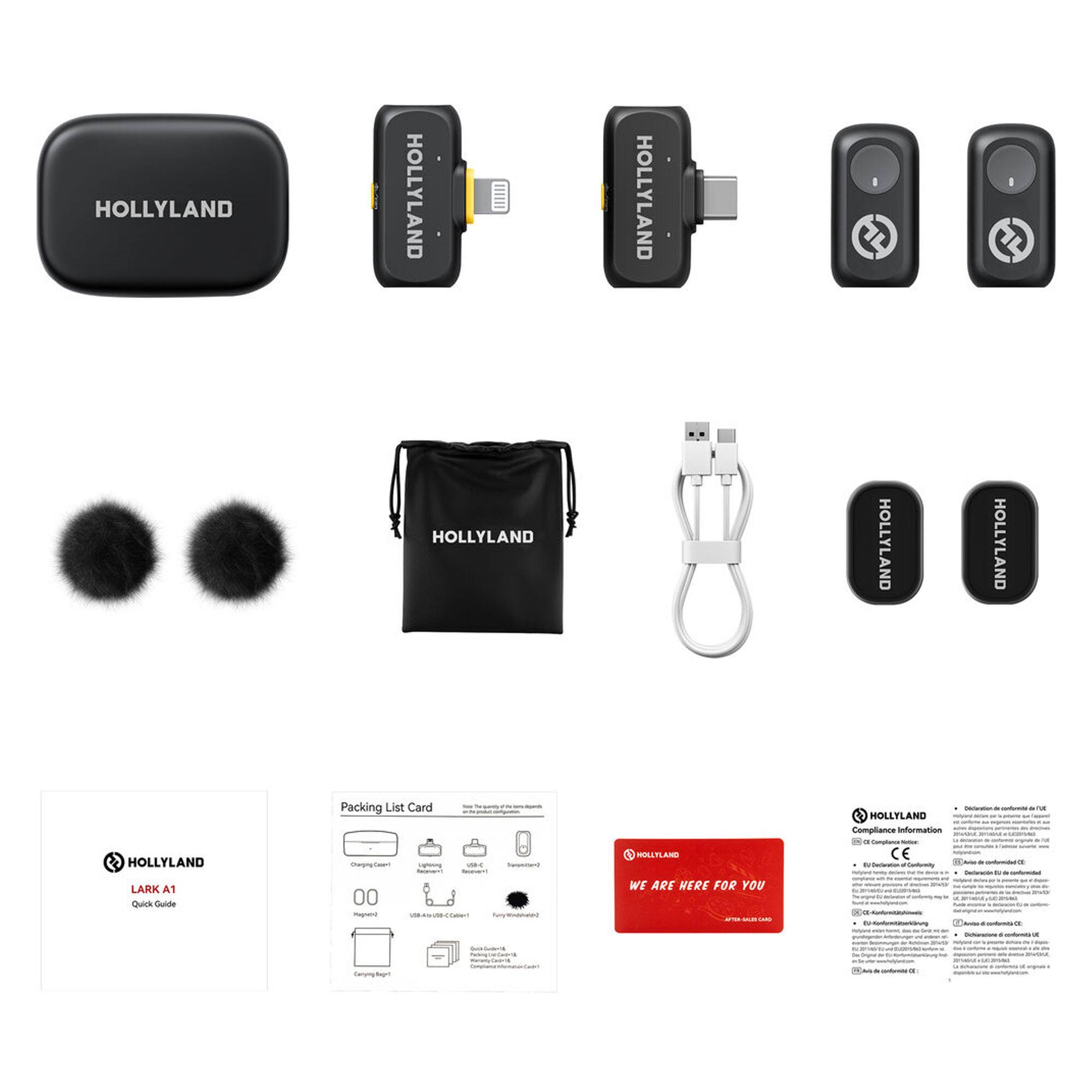 HOLLYLAND  
HOLLYLAND  
HOLLYLAND  
HOLLYLAND  
HOLLYLAND  
HOLLYLAND  
HOLLYLAND  

Packing List Card - 1  
MLTLEM  
HOLLYLAND Compliance Information  
CE  
LARK A1  
Quick Guide  
00  
WT  
ARE HERE FOR YOU  
farumg tn  

HOLLYLAND  
LARK A1  
Quick Guide  

Packing List Card  
Charging Case  
Lighting  
USB-C  
Transmitter  
00  
USB-A (USB-C)  
Furry Brush  
Carrying Bag  

WE ARE HERE FOR YOU  
HOLLYLAND  

HOLLYLAND  
Compliance Information  
CE  
LARK A1  
Quick Guide  
00  
WT  
ARE HERE FOR YOU  
farumg tn  

HOLLYLAND  
Compliance Information  
CE  
LARK A1  
Quick Guide  
00  
WT  
ARE HERE FOR YOU  
farumg tn  

HOLLYLAND  
Compliance Information  
CE  
LARK A1  
Quick Guide  
00  
WT  
ARE HERE FOR YOU  
farumg tn  

HOLLYLAND  
Compliance Information  
CE  
LARK A1